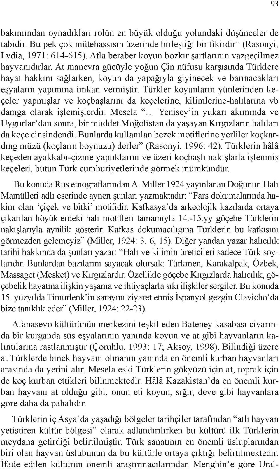 At manevra gücüyle yoğun Çin nüfusu karşısında Türklere hayat hakkını sağlarken, koyun da yapağıyla giyinecek ve barınacakları eşyaların yapımına imkan vermiştir.