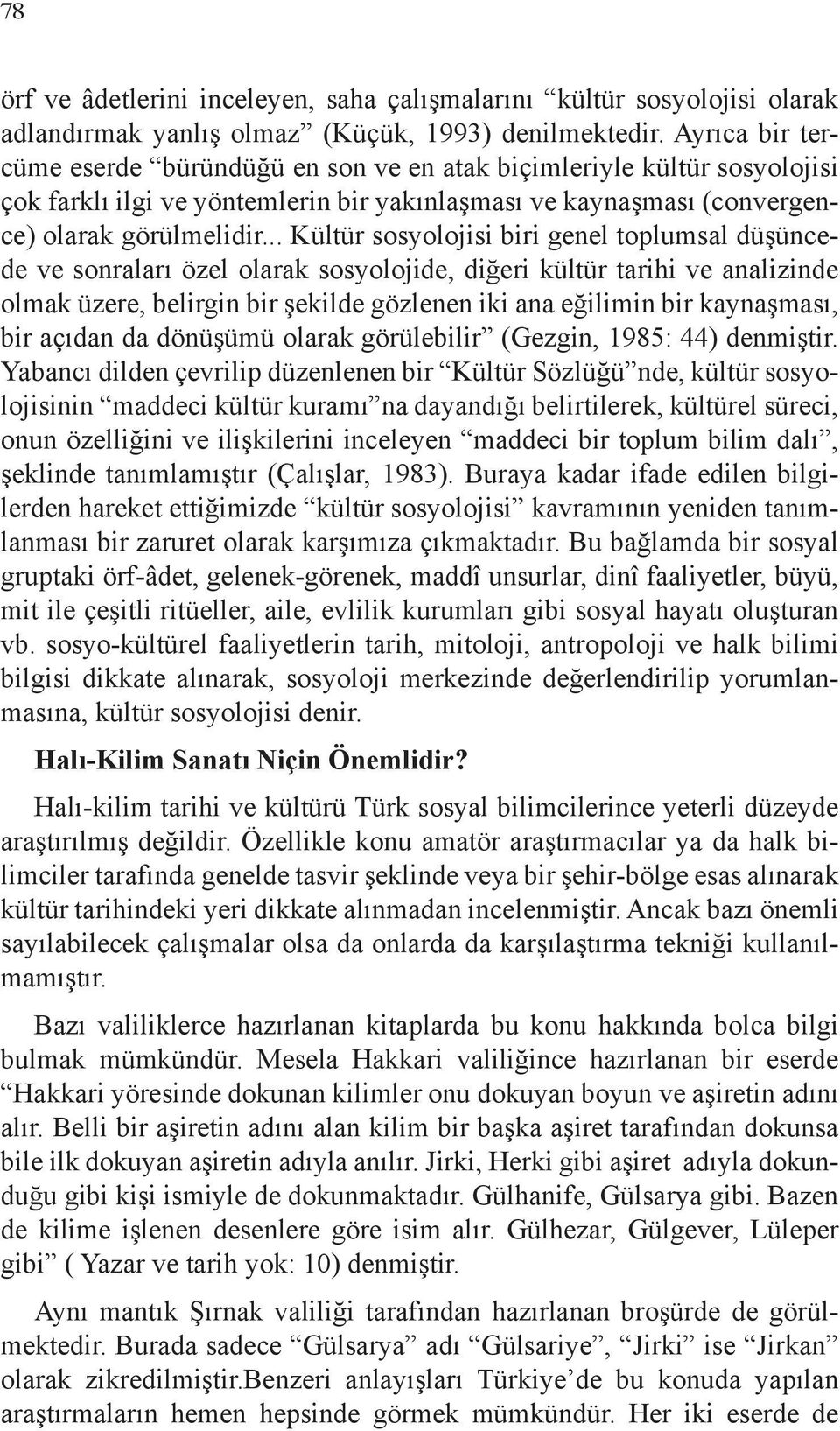 .. Kültür sosyolojisi biri genel toplumsal düşüncede ve sonraları özel olarak sosyolojide, diğeri kültür tarihi ve analizinde olmak üzere, belirgin bir şekilde gözlenen iki ana eğilimin bir