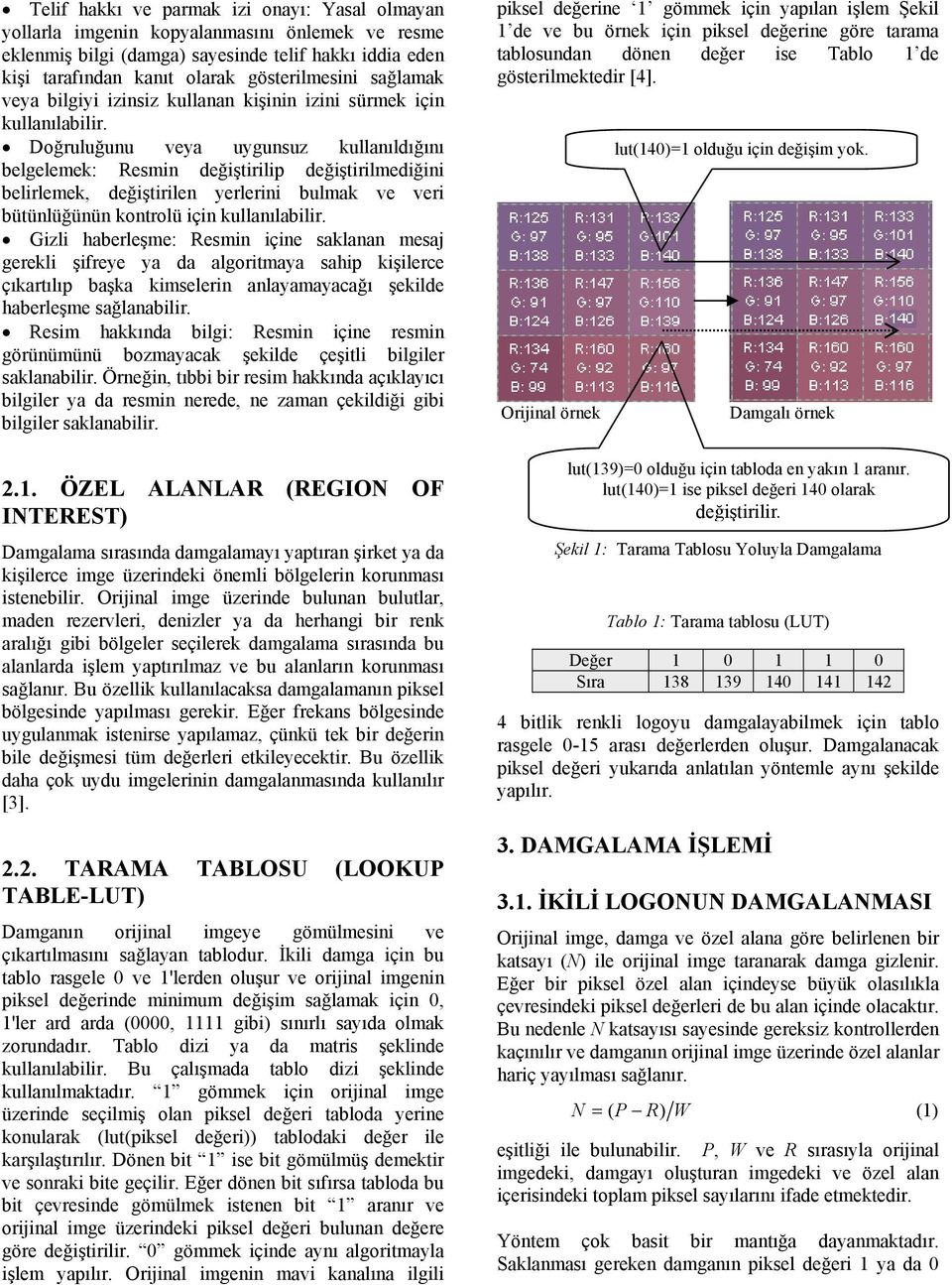 Doğruluğunu veya uygunsuz kullanıldığını belgelemek: Resmin değiştirilip değiştirilmediğini belirlemek, değiştirilen yerlerini bulmak ve veri bütünlüğünün kontrolü için kullanılabilir.