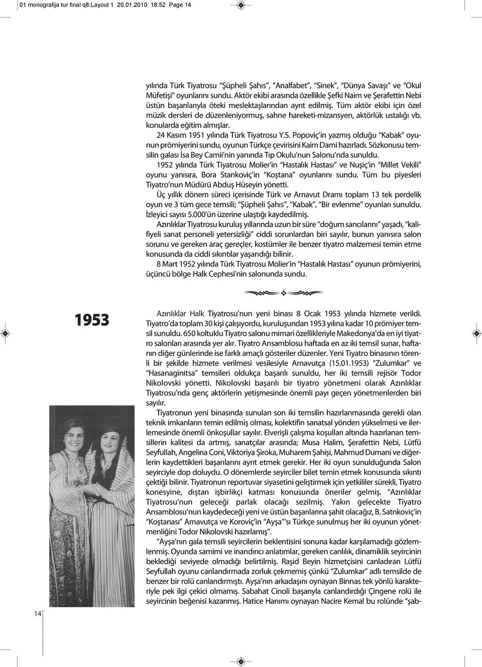 Tüm aktör ekibi için özel müzik dersleri de düzenleniyormuş, sahne hareketi-mizansyen, aktörlük ustalığı vb. konularda eğitim almışlar. 24 Kasım 1951 yılında Türk Tiyatrosu Y.S.