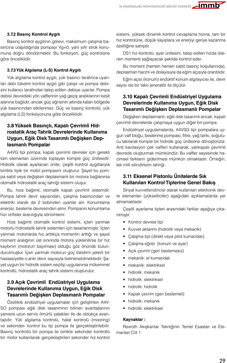 3 Yük Algılama (L-S) Kontrol Aygıtı Yük algılama kontrol aygıtı, yük basıncı tarafınca uyarılan debi tüketim kontrol aygıtı gibi çalışır ve pompa debisini kullanıcı tarafından talep edilen debiye