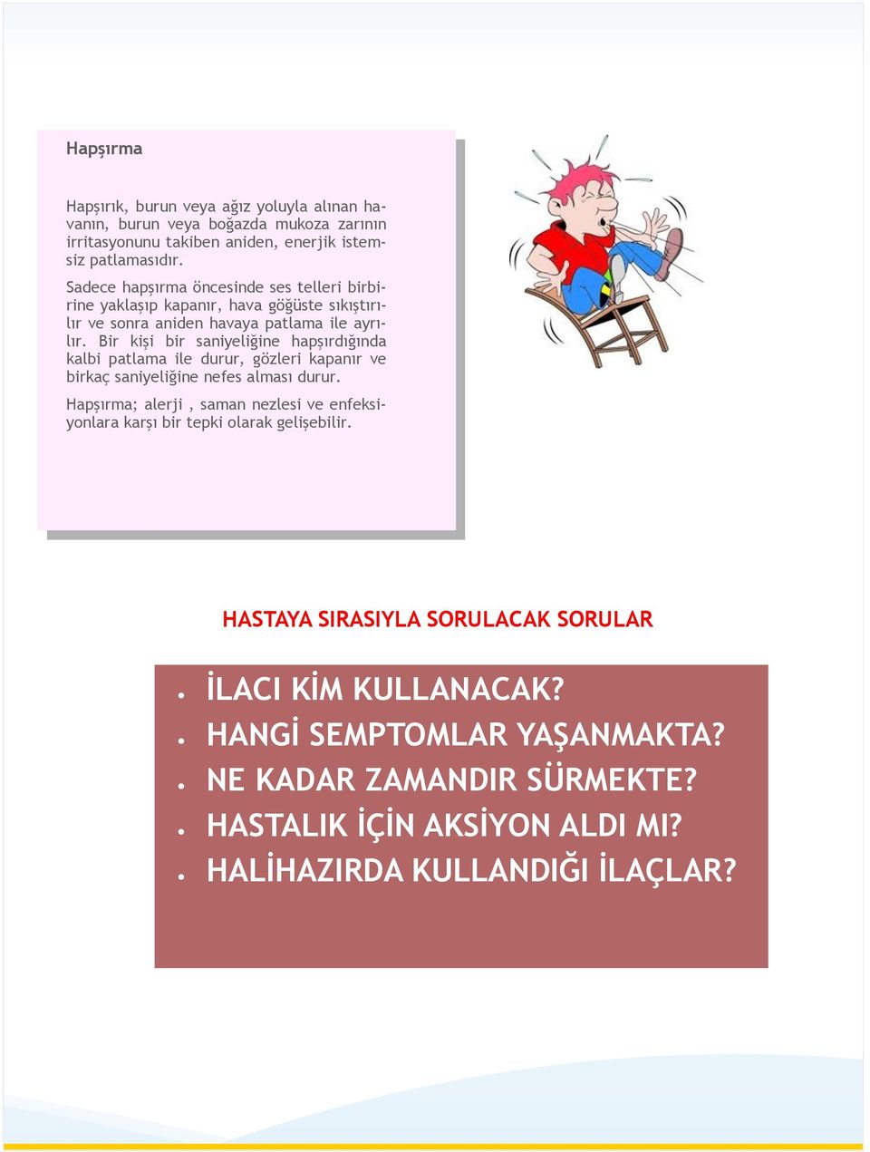 Bir kişi bir saniyeliğine hapşırdığında kalbi patlama ile durur, gözleri kapanır ve birkaç saniyeliğine nefes alması durur.