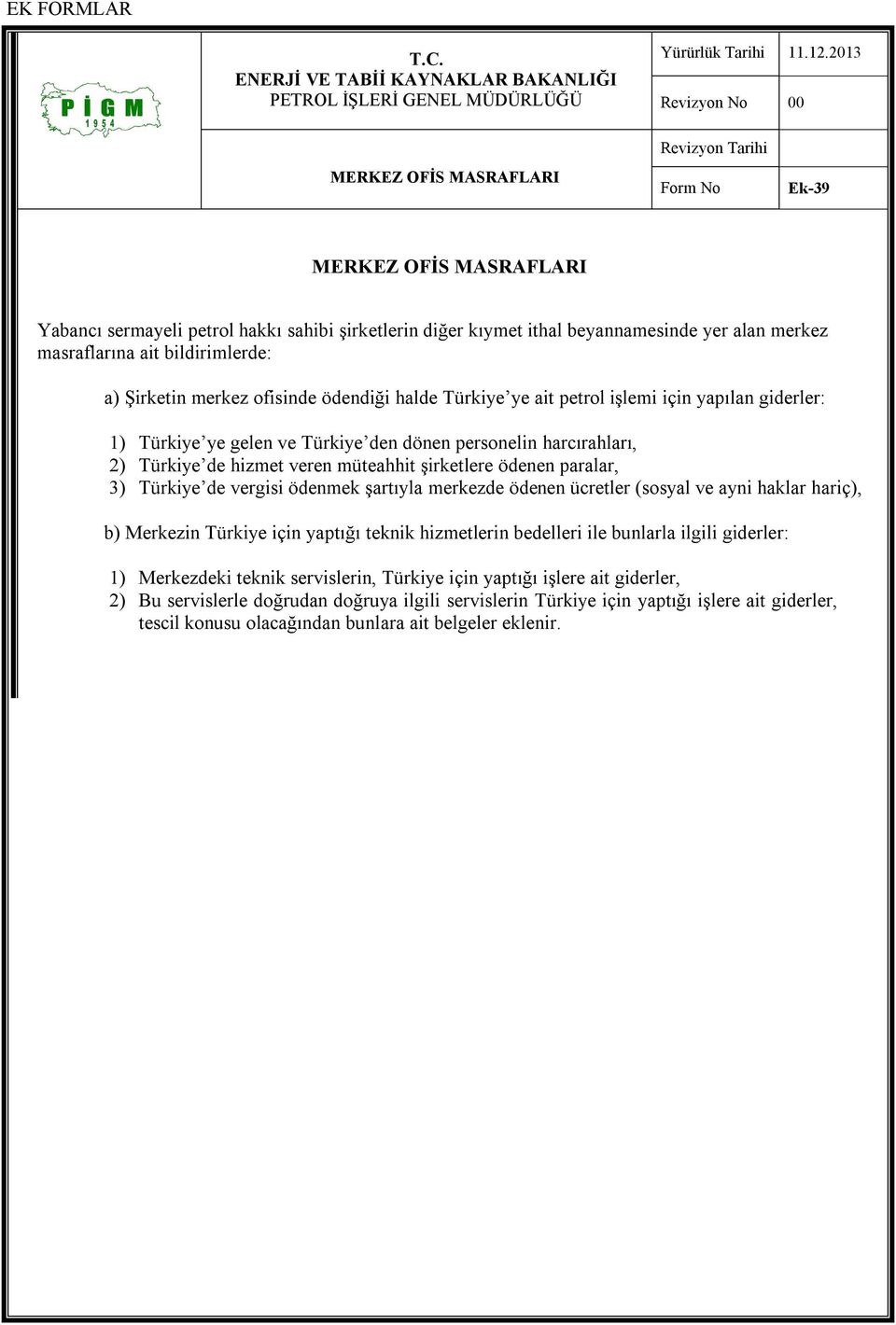 ödenen paralar, 3) Türkiye de vergisi ödenmek şartıyla merkezde ödenen ücretler (sosyal ve ayni haklar hariç), b) Merkezin Türkiye için yaptığı teknik hizmetlerin bedelleri ile bunlarla ilgili