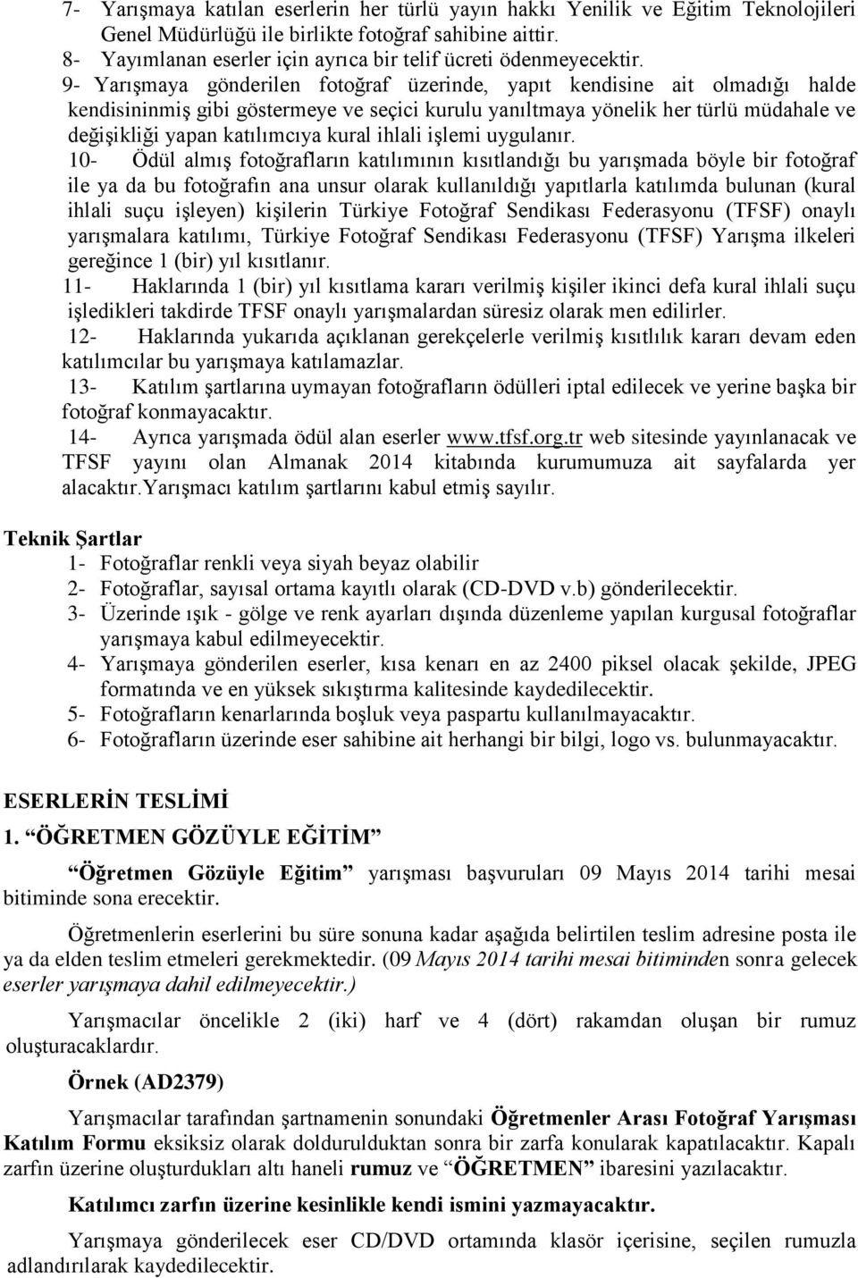 9- Yarışmaya gönderilen fotoğraf üzerinde, yapıt kendisine ait olmadığı halde kendisininmiş gibi göstermeye ve seçici kurulu yanıltmaya yönelik her türlü müdahale ve değişikliği yapan katılımcıya