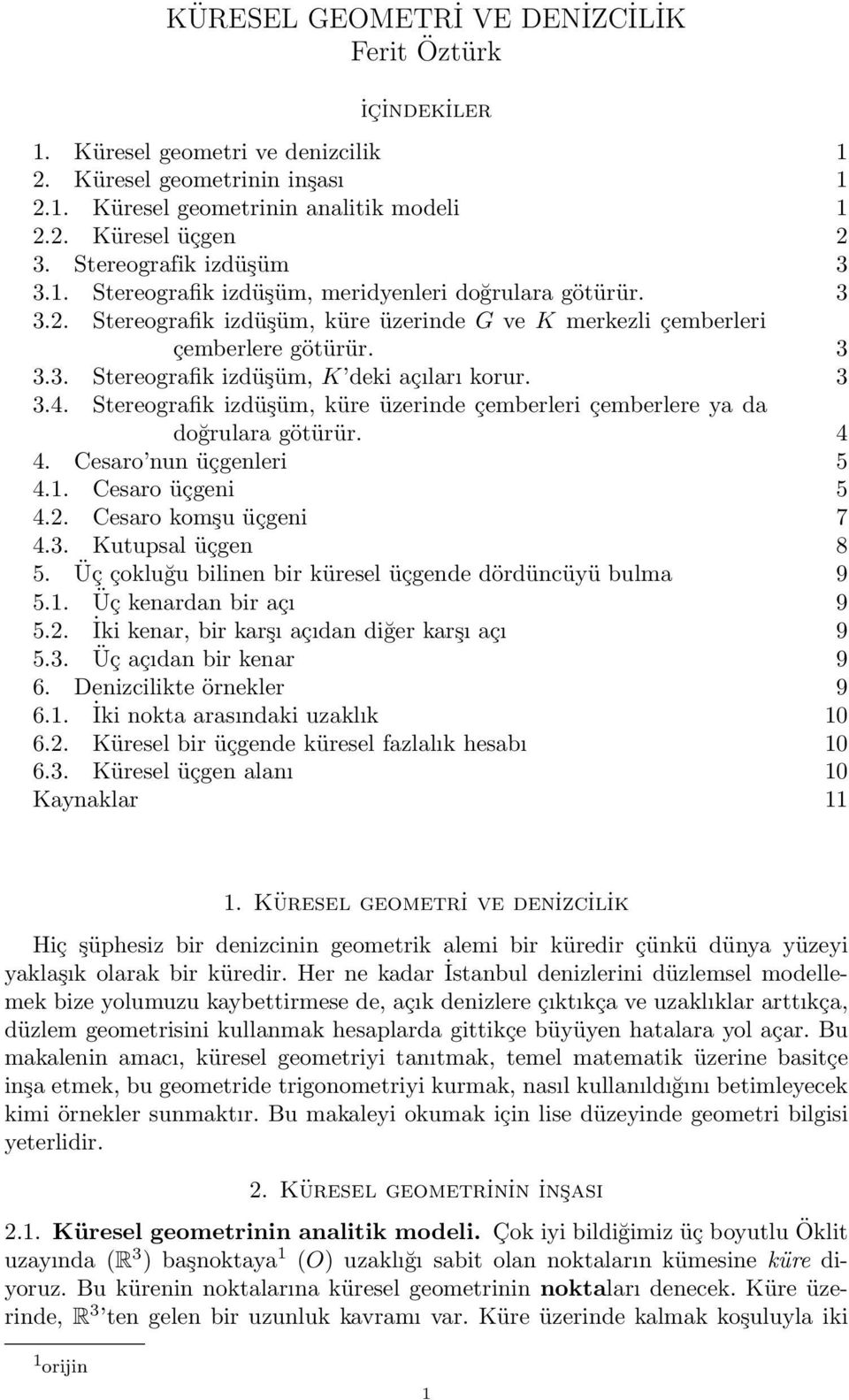 3 3.4. Stereografik izdüşüm, küre üzerinde çemberleri çemberlere ya da doğrulara götürür. 4 4. Cesaro nun üçgenler ı 5 4.1. Cesaro üçgeni 5 4.. Cesaro komşu üçgeni 7 4.3. Kutupsal üçgen 8 5.