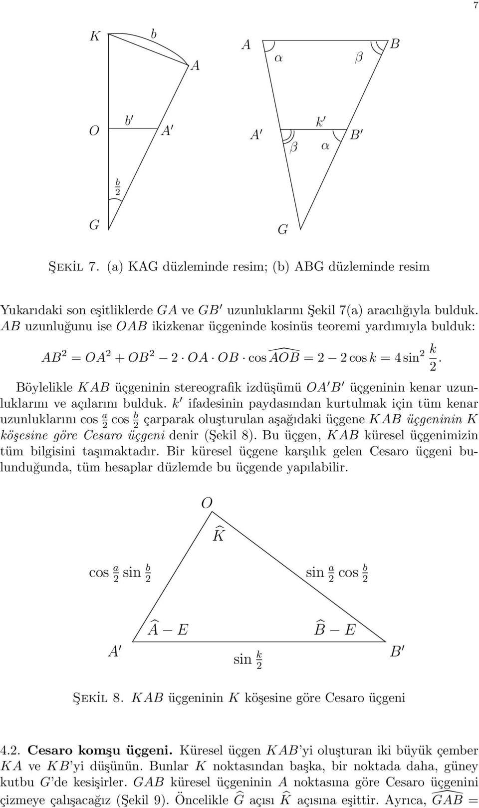Böylelikle KAB üçgeninin stereografik izdüşümü OA B üçgeninin kenar uzunluklarını ve açılarını bulduk.