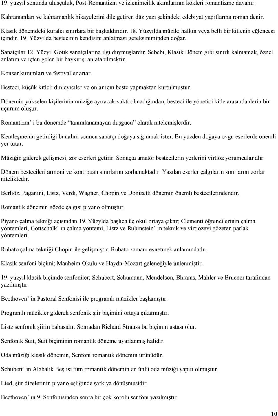 Yüzyılda müzik; halkın veya belli bir kitlenin eğlencesi içindir. 19. Yüzyılda bestecinin kendisini anlatması gereksiniminden doğar. Sanatçılar 12. Yüzyıl Gotik sanatçılarına ilgi duymuşlardır.