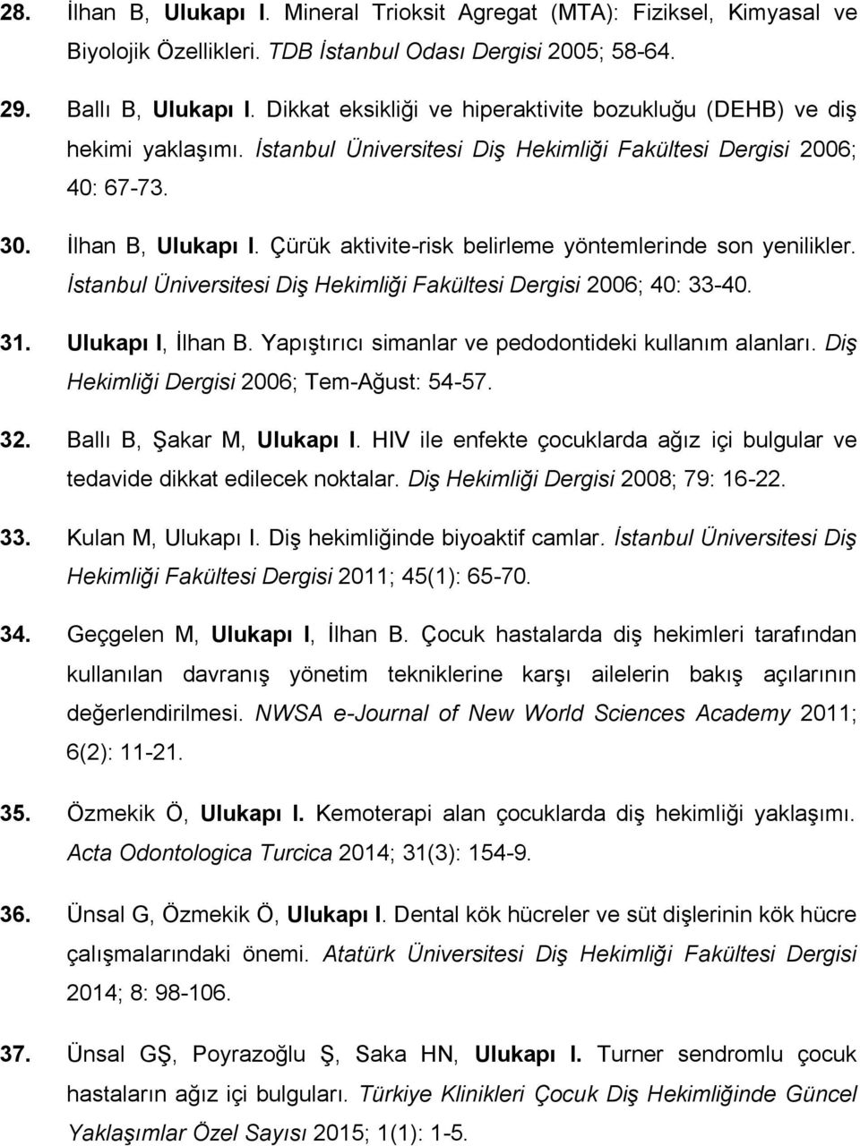 Çürük aktivite-risk belirleme yöntemlerinde son yenilikler. İstanbul Üniversitesi Diş Hekimliği Fakültesi Dergisi 2006; 40: 33-40. 31. Ulukapı I, İlhan B.