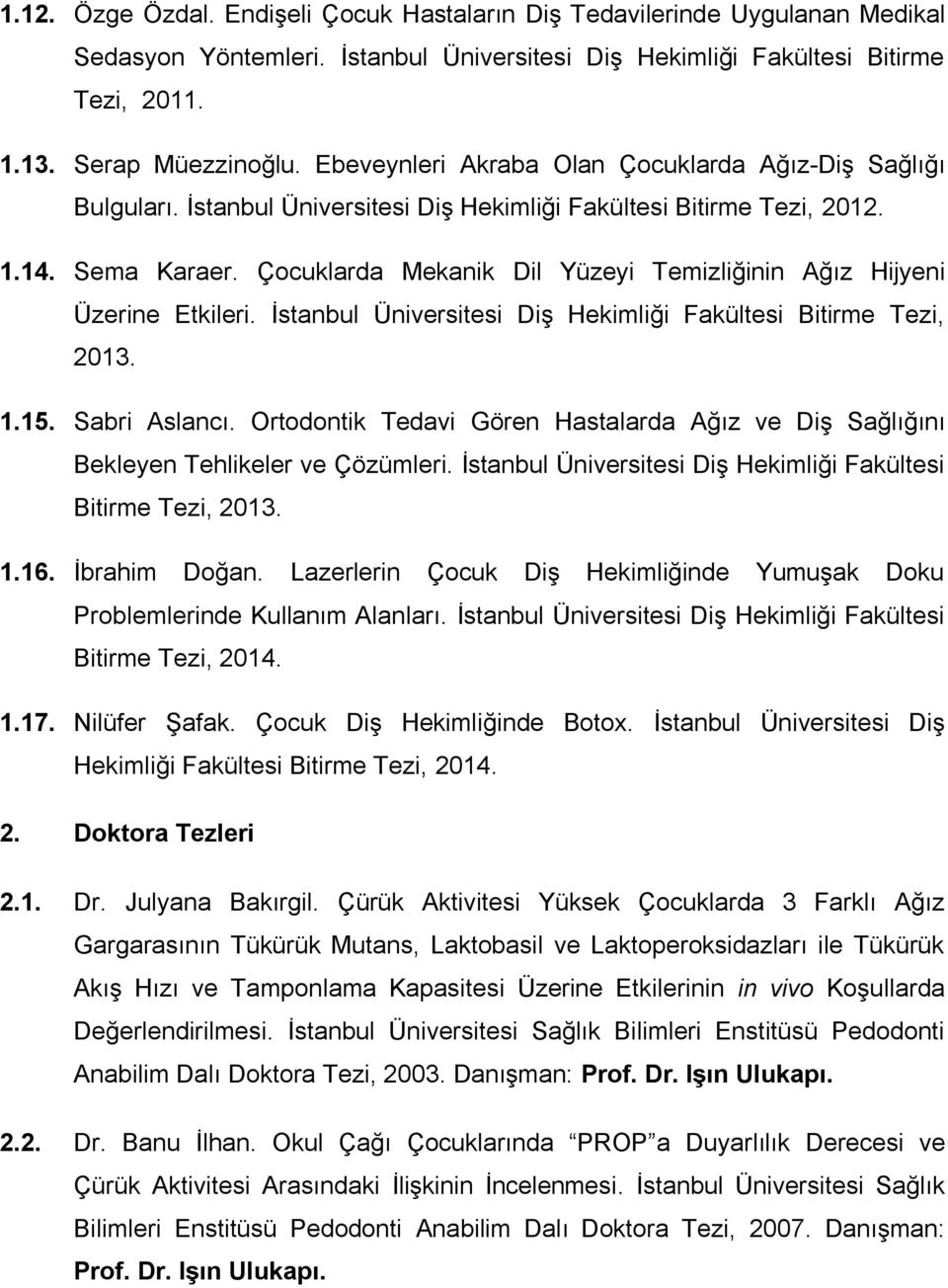 Çocuklarda Mekanik Dil Yüzeyi Temizliğinin Ağız Hijyeni Üzerine Etkileri. İstanbul Üniversitesi Diş Hekimliği Fakültesi Bitirme Tezi, 2013. 1.15. Sabri Aslancı.