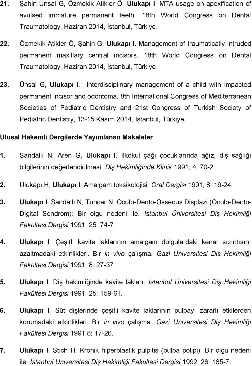 Ünsal G, Ulukapı I. Interdisciplinary management of a child with impacted permanent incisor and odontoma.