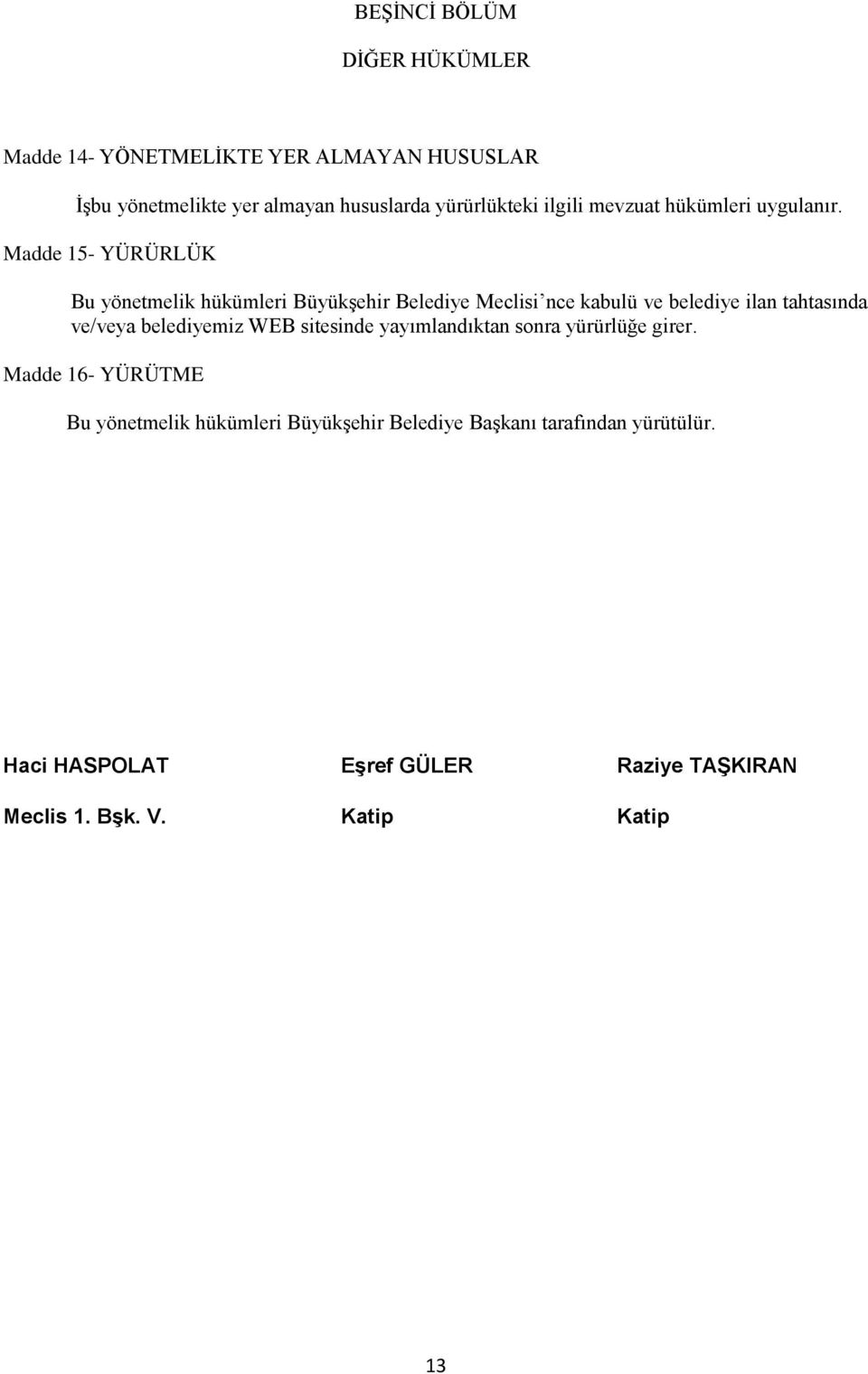 Madde 15- YÜRÜRLÜK Bu yönetmelik hükümleri Büyükşehir Belediye Meclisi nce kabulü ve belediye ilan tahtasında ve/veya