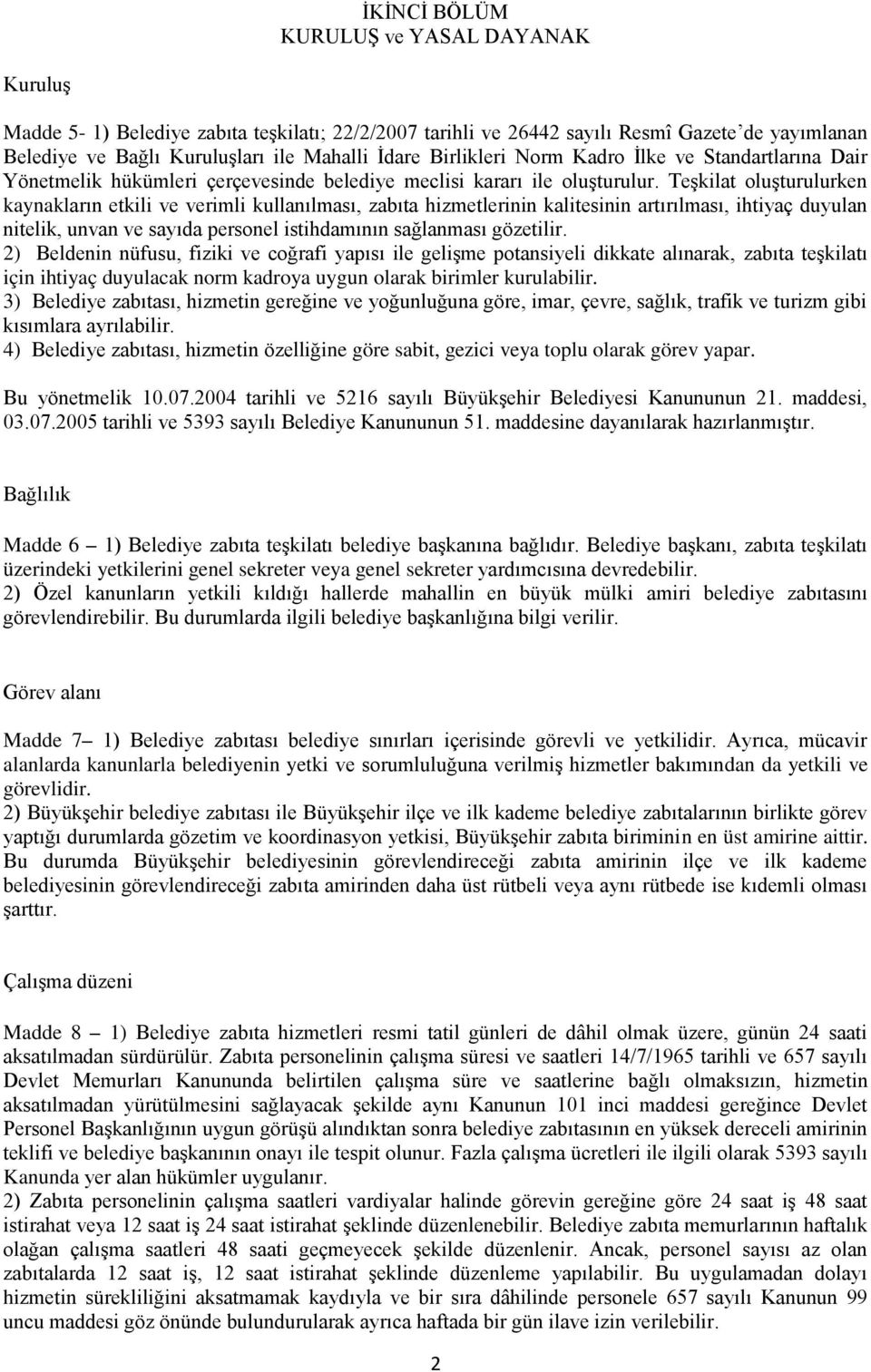 Teşkilat oluşturulurken kaynakların etkili ve verimli kullanılması, zabıta hizmetlerinin kalitesinin artırılması, ihtiyaç duyulan nitelik, unvan ve sayıda personel istihdamının sağlanması gözetilir.