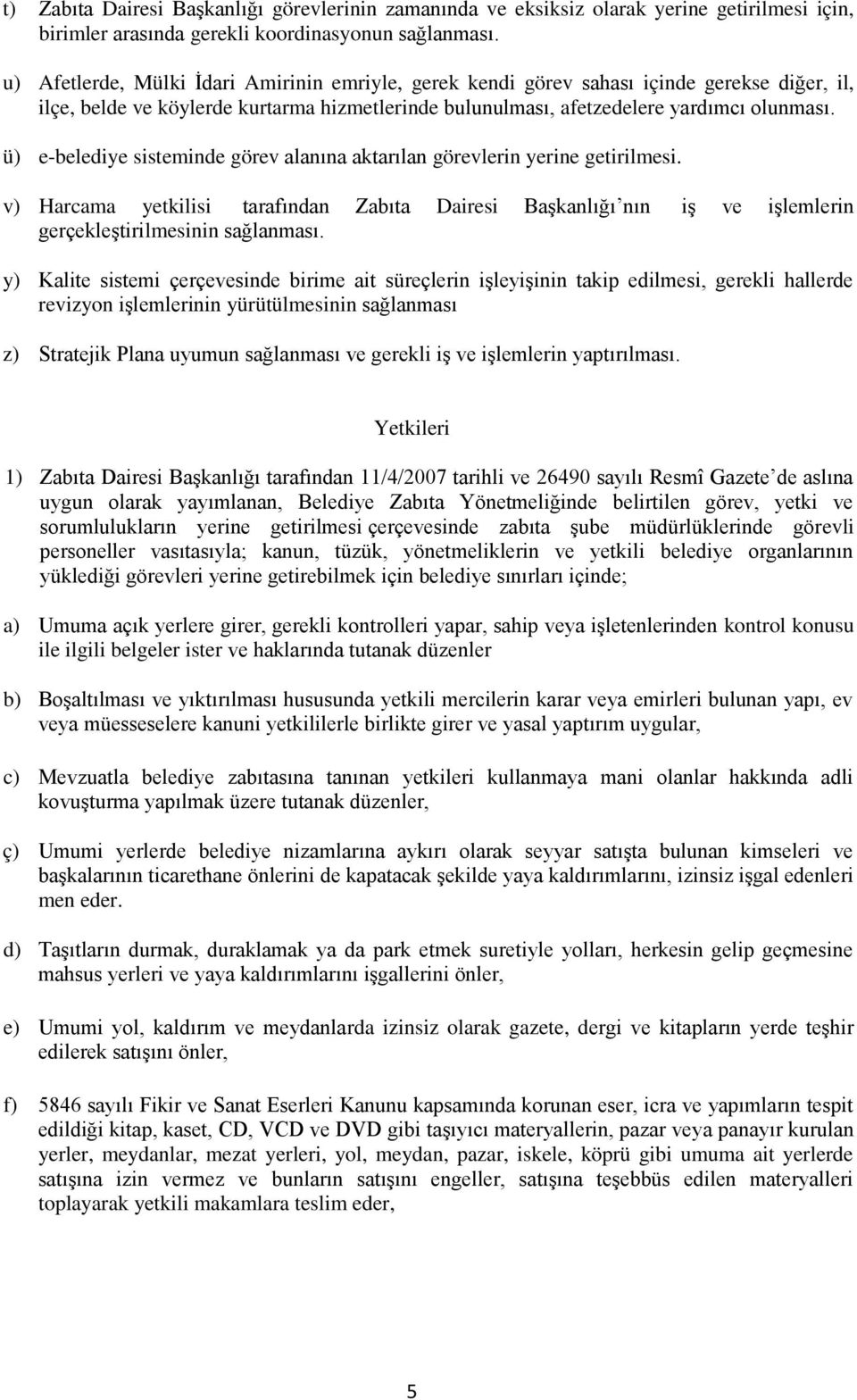 ü) e-belediye sisteminde görev alanına aktarılan görevlerin yerine getirilmesi. v) Harcama yetkilisi tarafından Zabıta Dairesi Başkanlığı nın iş ve işlemlerin gerçekleştirilmesinin sağlanması.