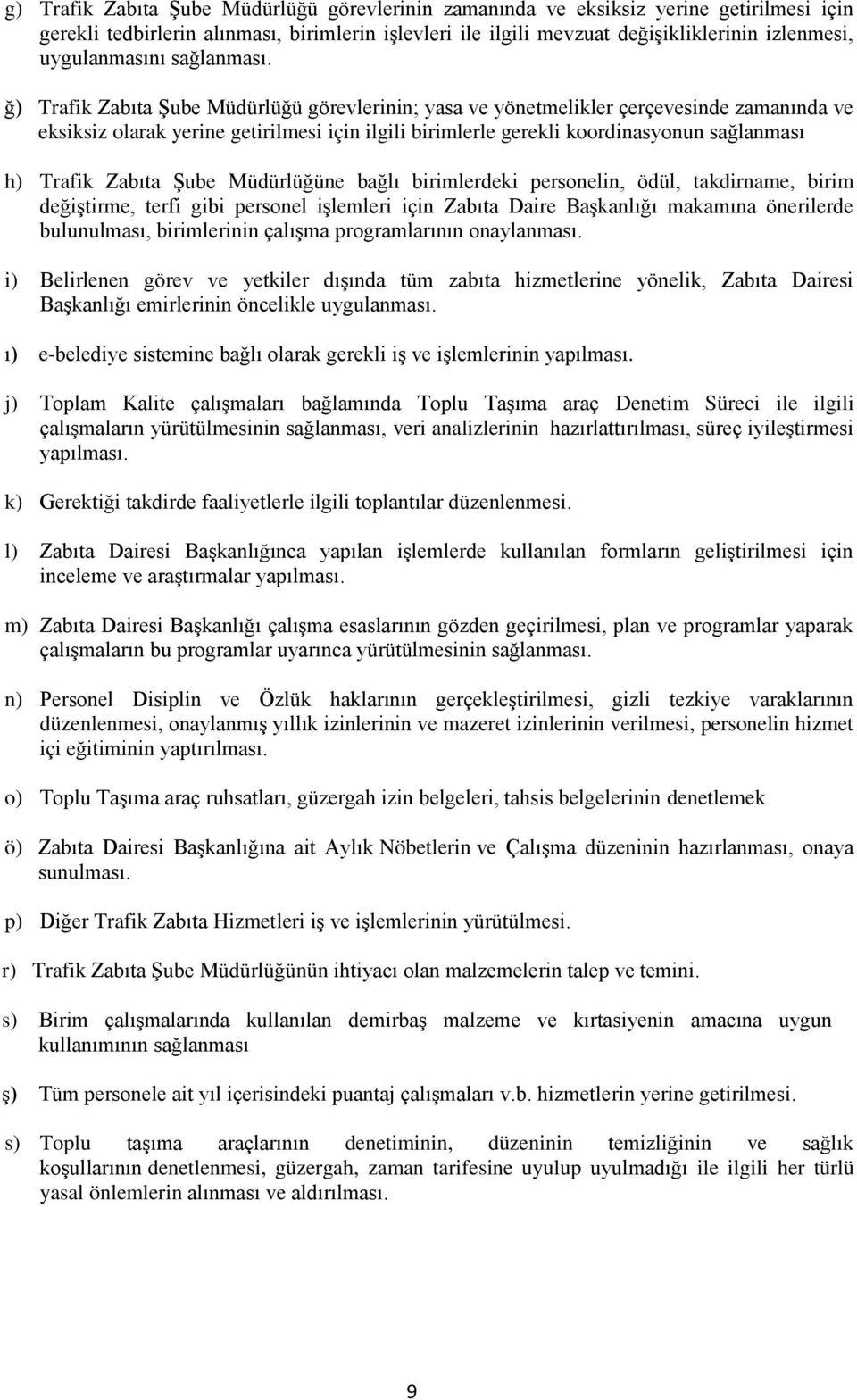 ğ) Trafik Zabıta Şube Müdürlüğü görevlerinin; yasa ve yönetmelikler çerçevesinde zamanında ve eksiksiz olarak yerine getirilmesi için ilgili birimlerle gerekli koordinasyonun sağlanması h) Trafik