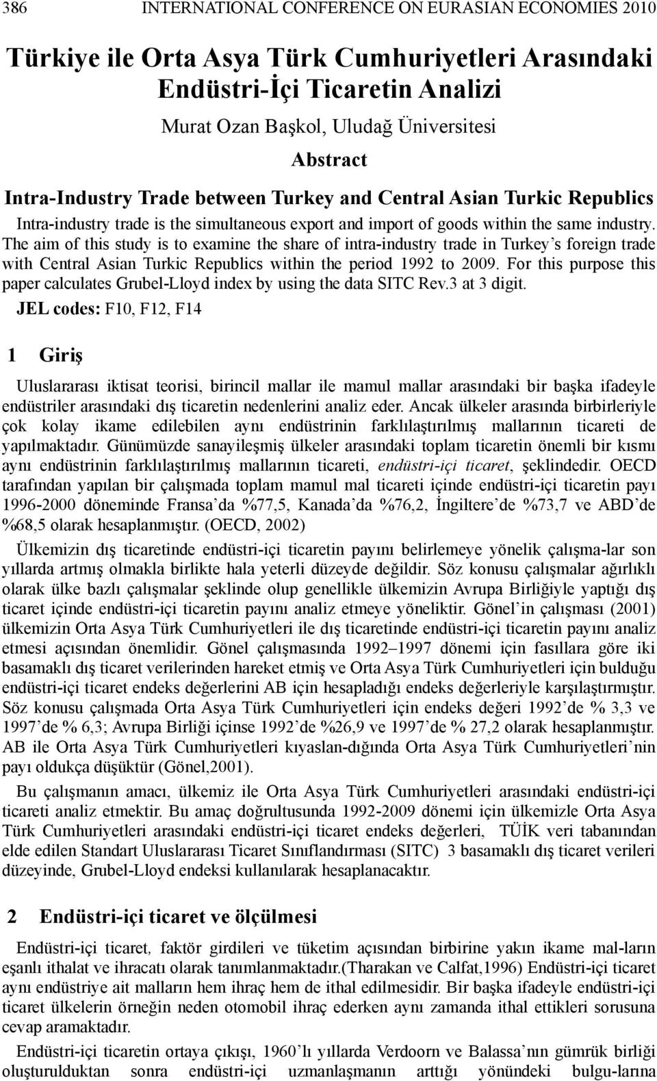 The aim of this study is to examine the share of intra-industry trade in Turkey s foreign trade with Central Asian Turkic Republics within the period 1992 to 2009.