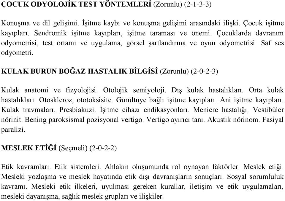 KULAK BURUN BOĞAZ HASTALIK BİLGİSİ (Zorunlu) (2-0-2-3) Kulak anatomi ve fizyolojisi. Otolojik semiyoloji. Dış kulak hastalıkları. Orta kulak hastalıkları. Otoskleroz, ototoksisite.