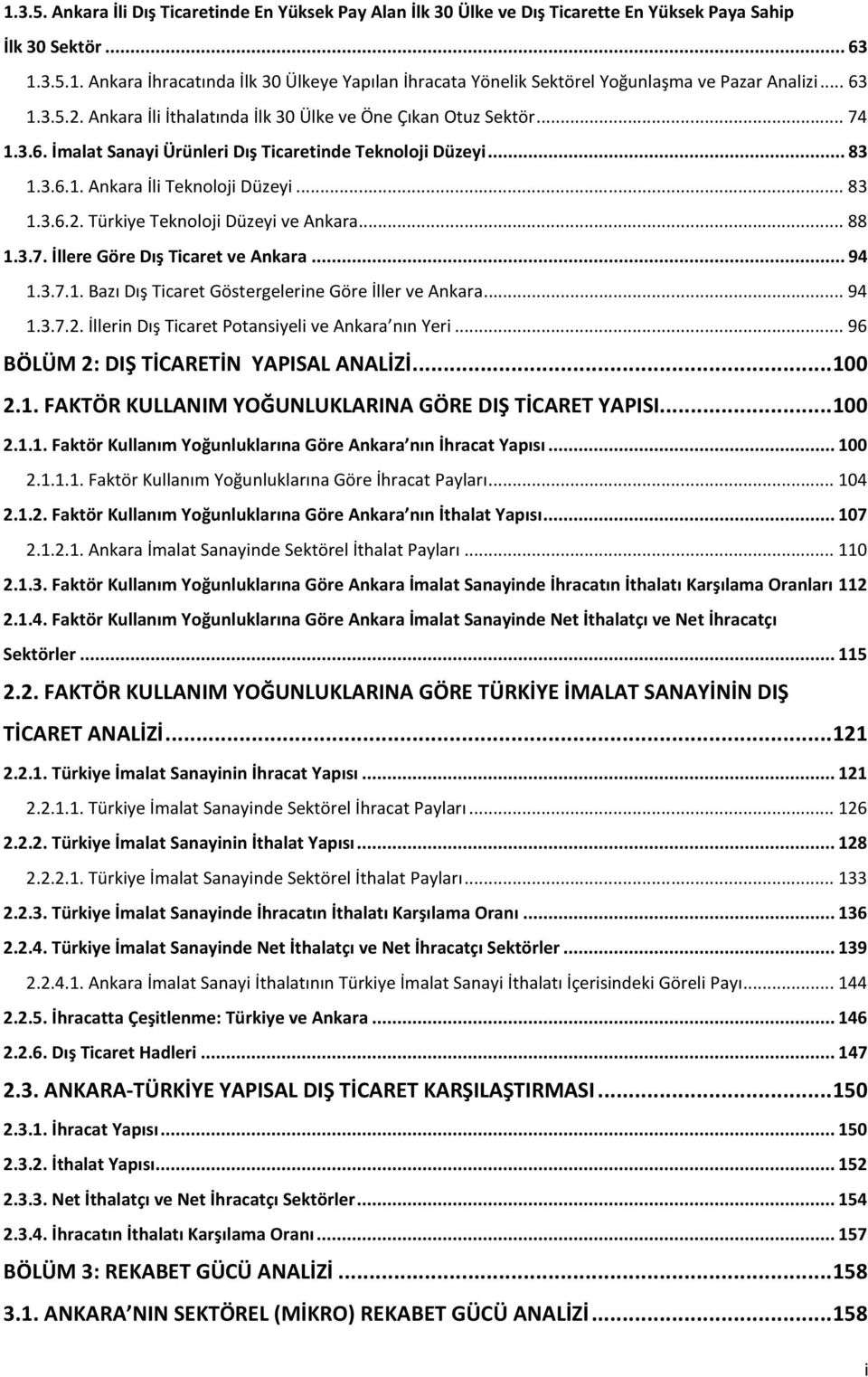 .. 88 1.3.7. İllere Göre Dış Ticaret ve Ankara... 94 1.3.7.1. Bazı Dış Ticaret Göstergelerine Göre İller ve Ankara... 94 1.3.7.2. İllerin Dış Ticaret Potansiyeli ve Ankara nın Yeri.