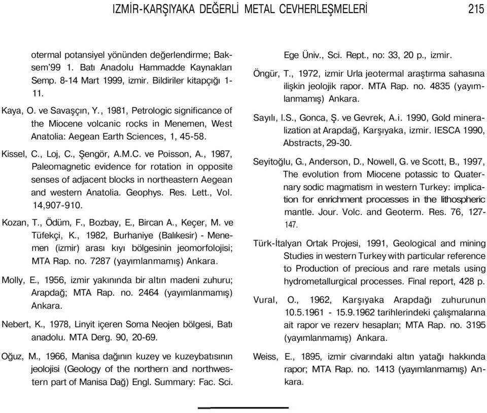 , 1987, Paleomagnetic evidence for rotation in opposite senses of adjacent blocks in northeastern Aegean and western Anatolia. Geophys. Res. Lett., Vol. 14,907-910. Kozan, T., Ödüm, F., Bozbay, E.