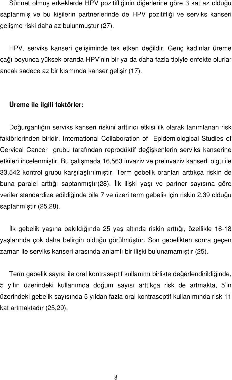 Genç kadınlar üreme çağı boyunca yüksek oranda HPV nin bir ya da daha fazla tipiyle enfekte olurlar ancak sadece az bir kısmında kanser gelişir (17).