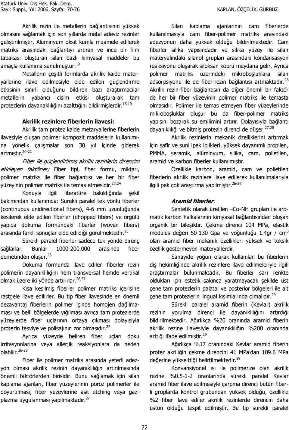 19 Metallerin çeitli formlarda akrilik kaide materyallerine ilave edilmesiyle elde edilen güçlendirme etkisinin snrl oldu4unu bildiren baz aratrmaclar metallerin yabanc cisim etkisi oluturarak tam