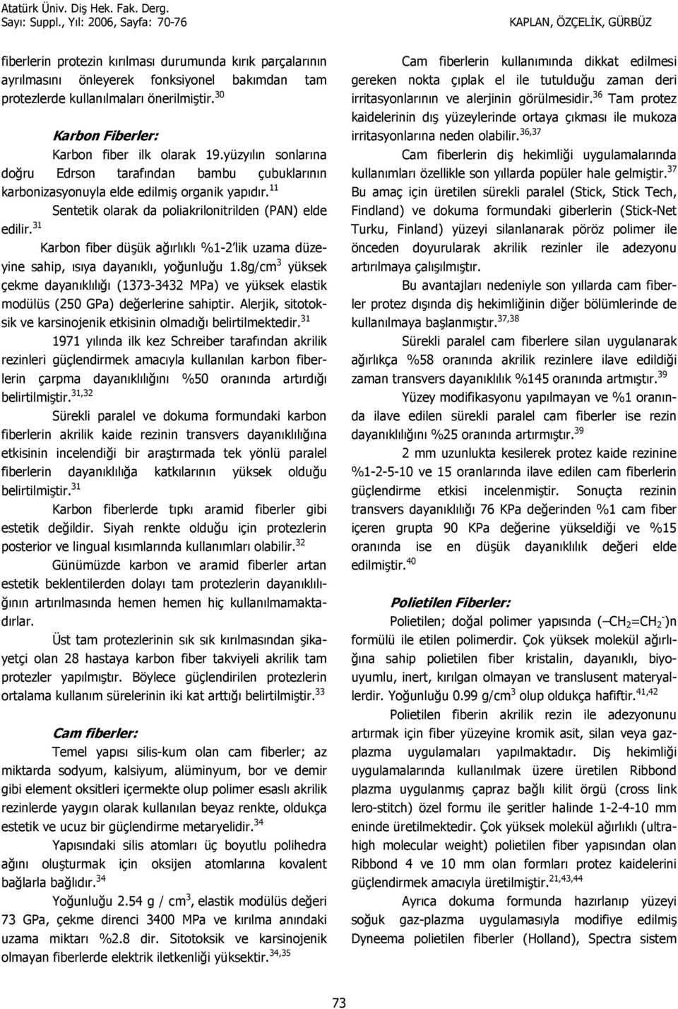 31 Karbon fiber düük a4rlkl %1-2 lik uzama düzeyine sahip, sya dayankl, yo4unlu4u 1.8g/cm 3 yüksek çekme dayankll4 (1373-3432 MPa) ve yüksek elastik modülüs (250 GPa) de4erlerine sahiptir.