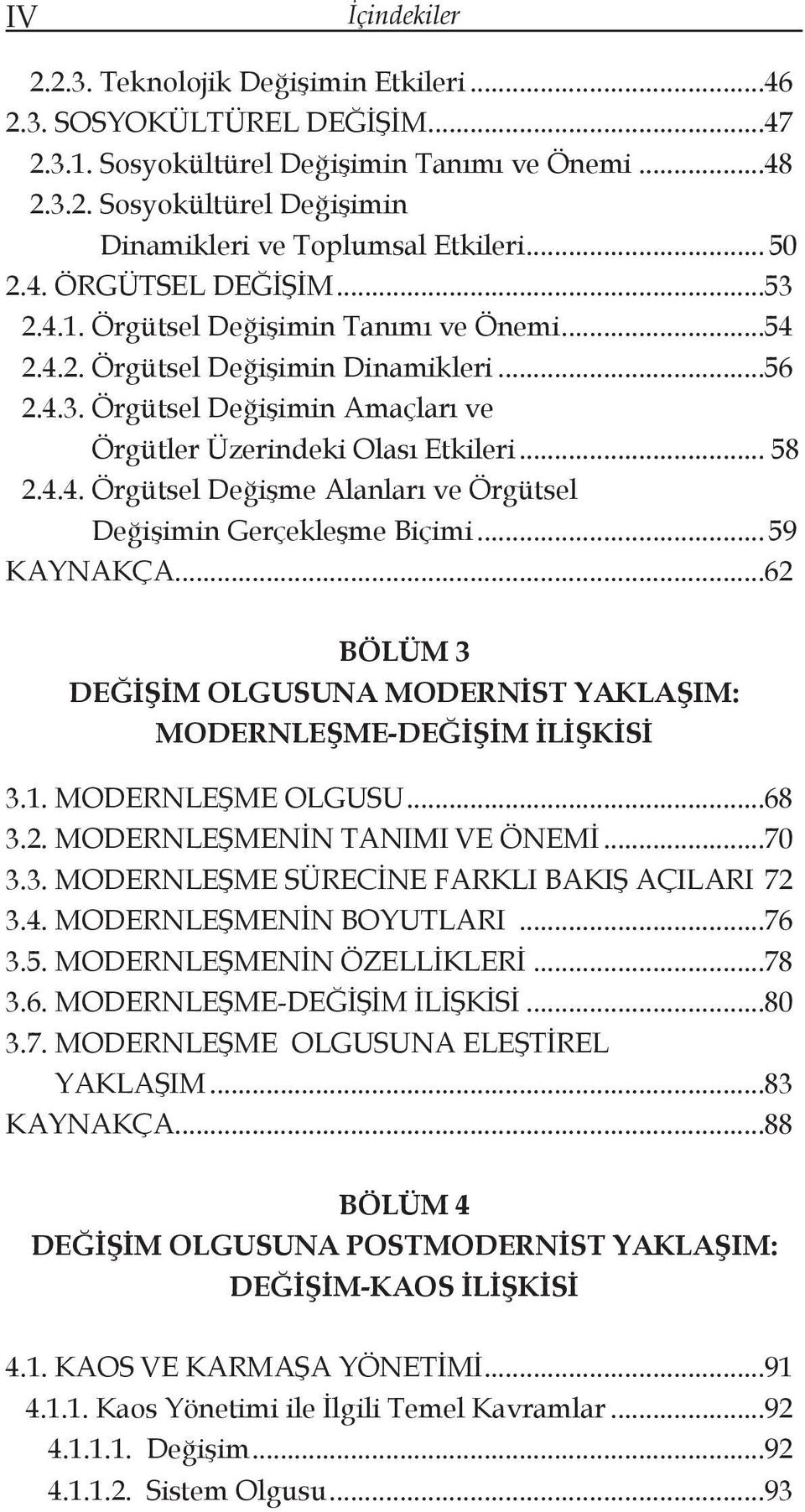 .. 58 2.4.4. Örgütsel Değişme Alanları ve Örgütsel Değişimin Gerçekleşme Biçimi... 59 Kaynakça...62 BÖLÜM 3 DEĞİŞİM OLGUSUNA MODERNİST YAKLAŞIM: MODERNLEŞME-DEĞİŞİM İLİŞKİSİ 3.1. Modernleşme Olgusu.