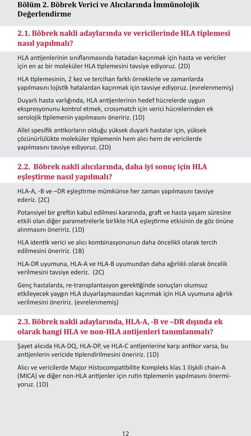 (2D) HLA tiplemesinin, 2 kez ve tercihan farklı örneklerle ve zamanlarda yapılmasını lojistik hatalardan kaçınmak için tavsiye ediyoruz.