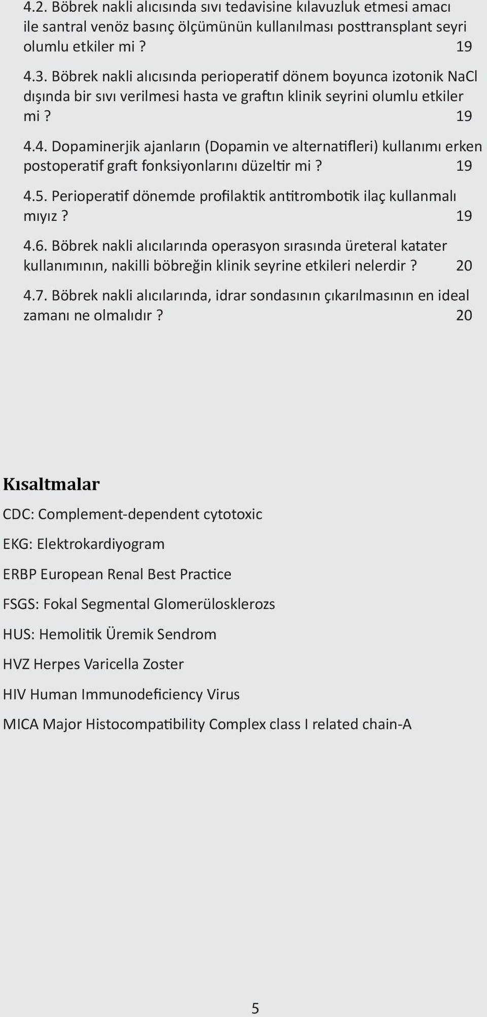 4. Dopaminerjik ajanların (Dopamin ve alternatifleri) kullanımı erken postoperatif graft fonksiyonlarını düzeltir mi? 19 4.5. Perioperatif dönemde profilaktik antitrombotik ilaç kullanmalı mıyız?