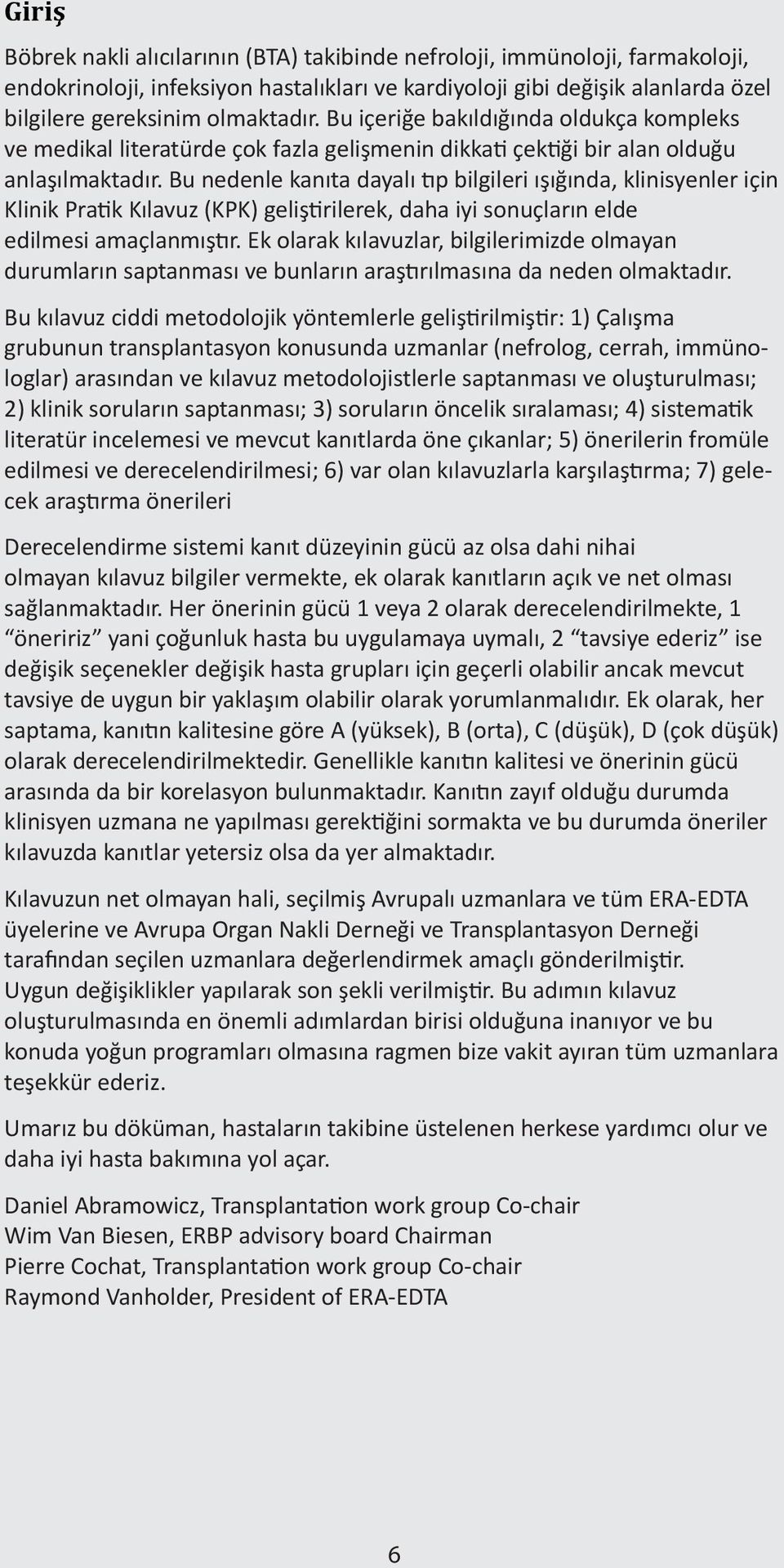 Bu nedenle kanıta dayalı tıp bilgileri ışığında, klinisyenler için Klinik Pratik Kılavuz (KPK) geliştirilerek, daha iyi sonuçların elde edilmesi amaçlanmıştır.