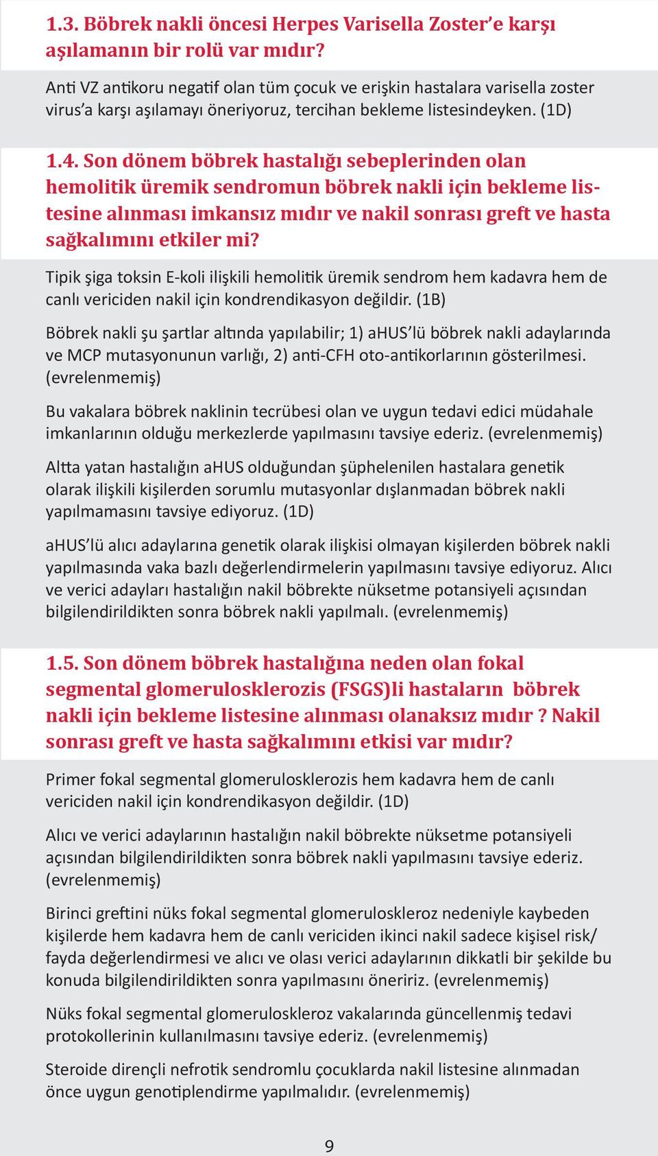 Son dönem böbrek hastalığı sebeplerinden olan hemolitik üremik sendromun böbrek nakli için bekleme listesine alınması imkansız mıdır ve nakil sonrası greft ve hasta sağkalımını etkiler mi?