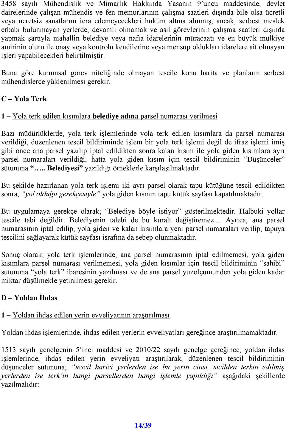 idarelerinin müracaatı ve en büyük mülkiye amirinin oluru ile onay veya kontrolü kendilerine veya mensup oldukları idarelere ait olmayan işleri yapabilecekleri belirtilmiştir.