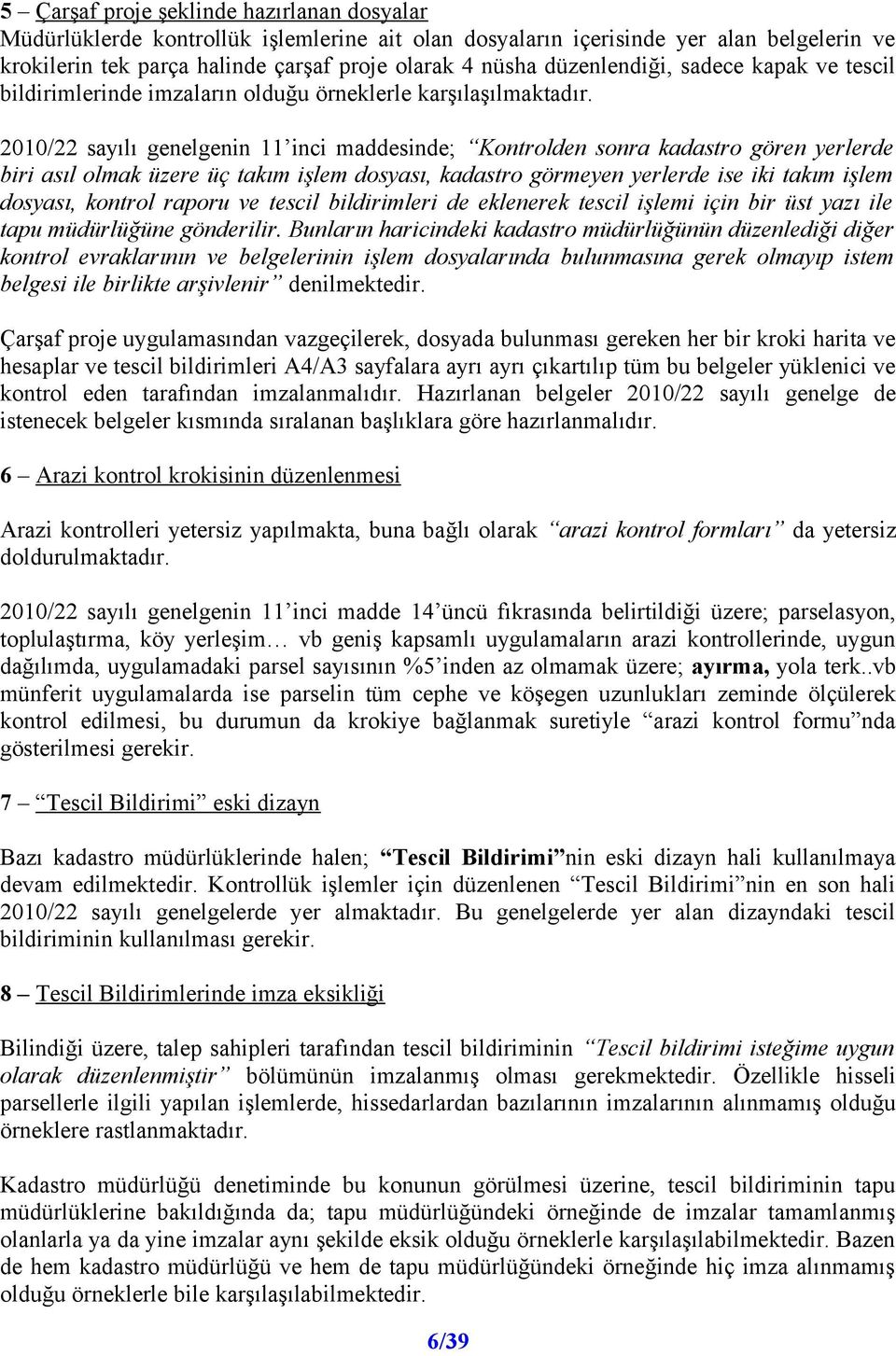 2010/22 sayılı genelgenin 11 inci maddesinde; Kontrolden sonra kadastro gören yerlerde biri asıl olmak üzere üç takım işlem dosyası, kadastro görmeyen yerlerde ise iki takım işlem dosyası, kontrol