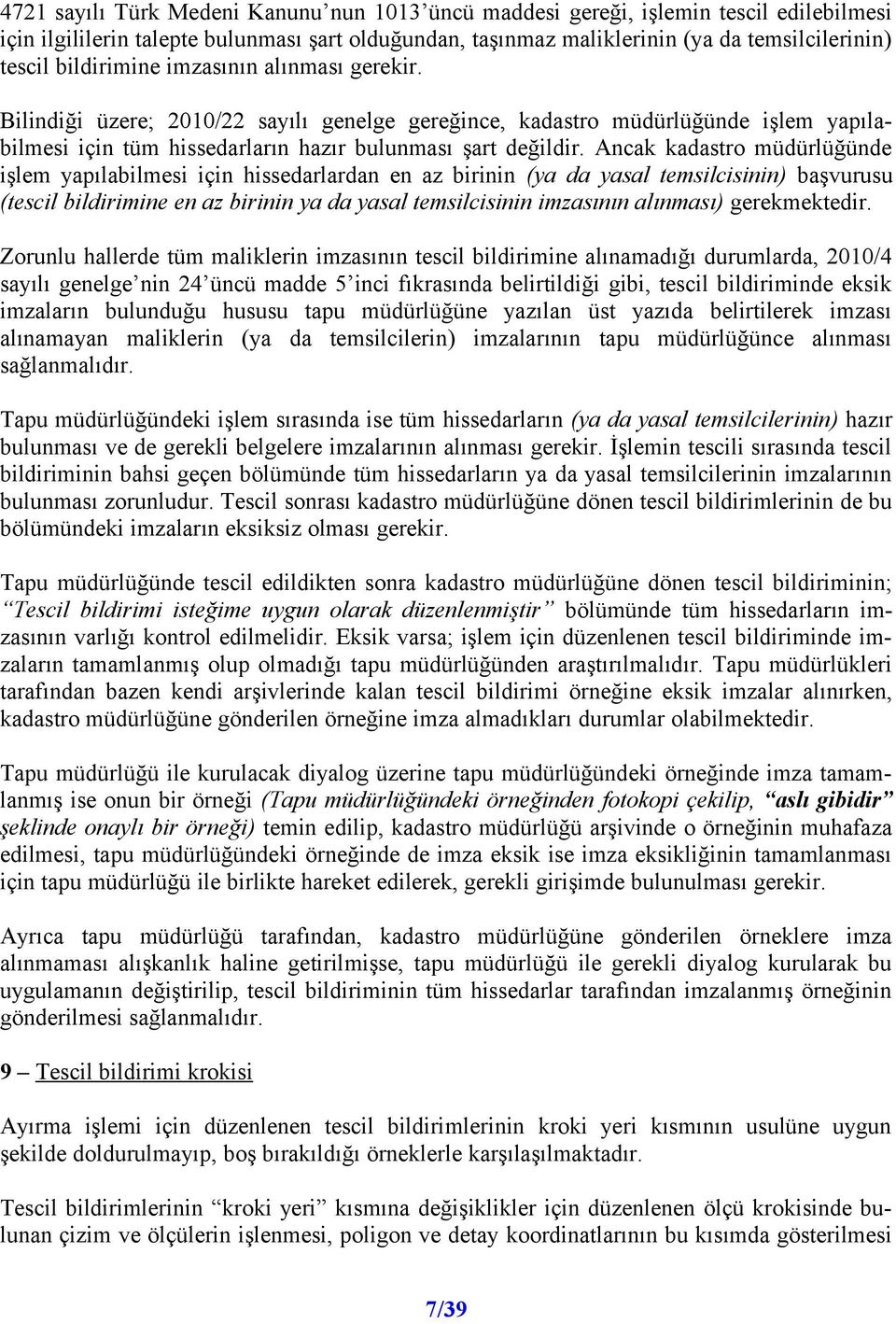 Ancak kadastro müdürlüğünde işlem yapılabilmesi için hissedarlardan en az birinin (ya da yasal temsilcisinin) başvurusu (tescil bildirimine en az birinin ya da yasal temsilcisinin imzasının alınması)