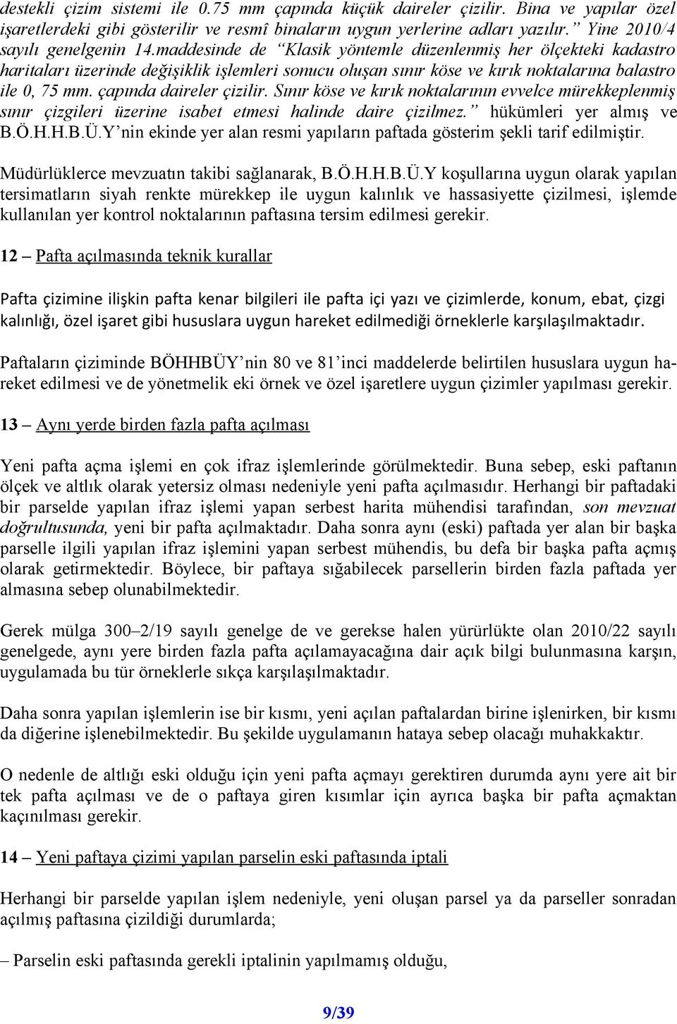 maddesinde de Klasik yöntemle düzenlenmiş her ölçekteki kadastro haritaları üzerinde değişiklik işlemleri sonucu oluşan sınır köse ve kırık noktalarına balastro ile 0, 75 mm. çapında daireler çizilir.