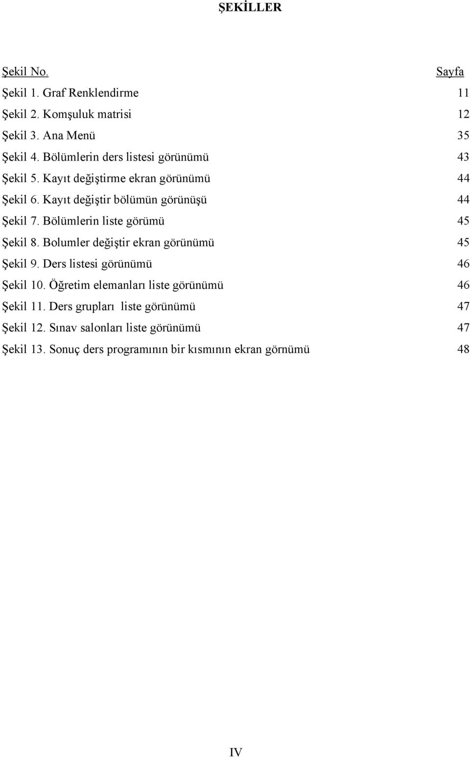 Bölümlerin liste görümü 45 Şekil 8. Bolumler değiştir ekran görünümü 45 Şekil 9. Ders listesi görünümü 46 Şekil 10.