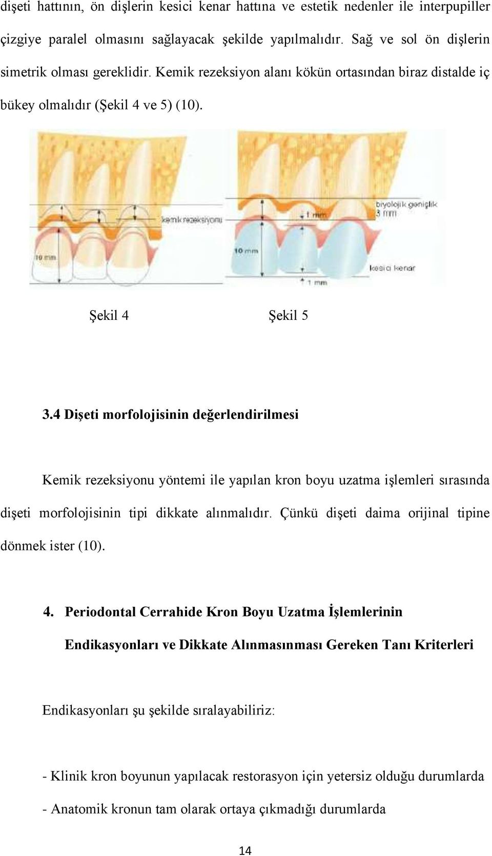 4 Dişeti morfolojisinin değerlendirilmesi Kemik rezeksiyonu yöntemi ile yapılan kron boyu uzatma işlemleri sırasında dişeti morfolojisinin tipi dikkate alınmalıdır.