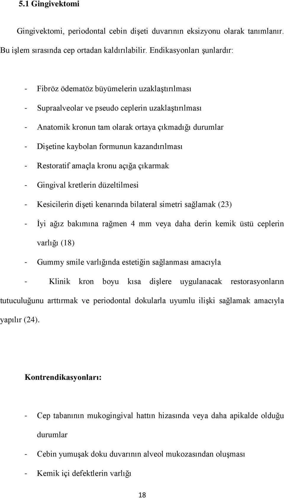 formunun kazandırılması - Restoratif amaçla kronu açığa çıkarmak - Gingival kretlerin düzeltilmesi - Kesicilerin dişeti kenarında bilateral simetri sağlamak (23) - İyi ağız bakımına rağmen 4 mm veya