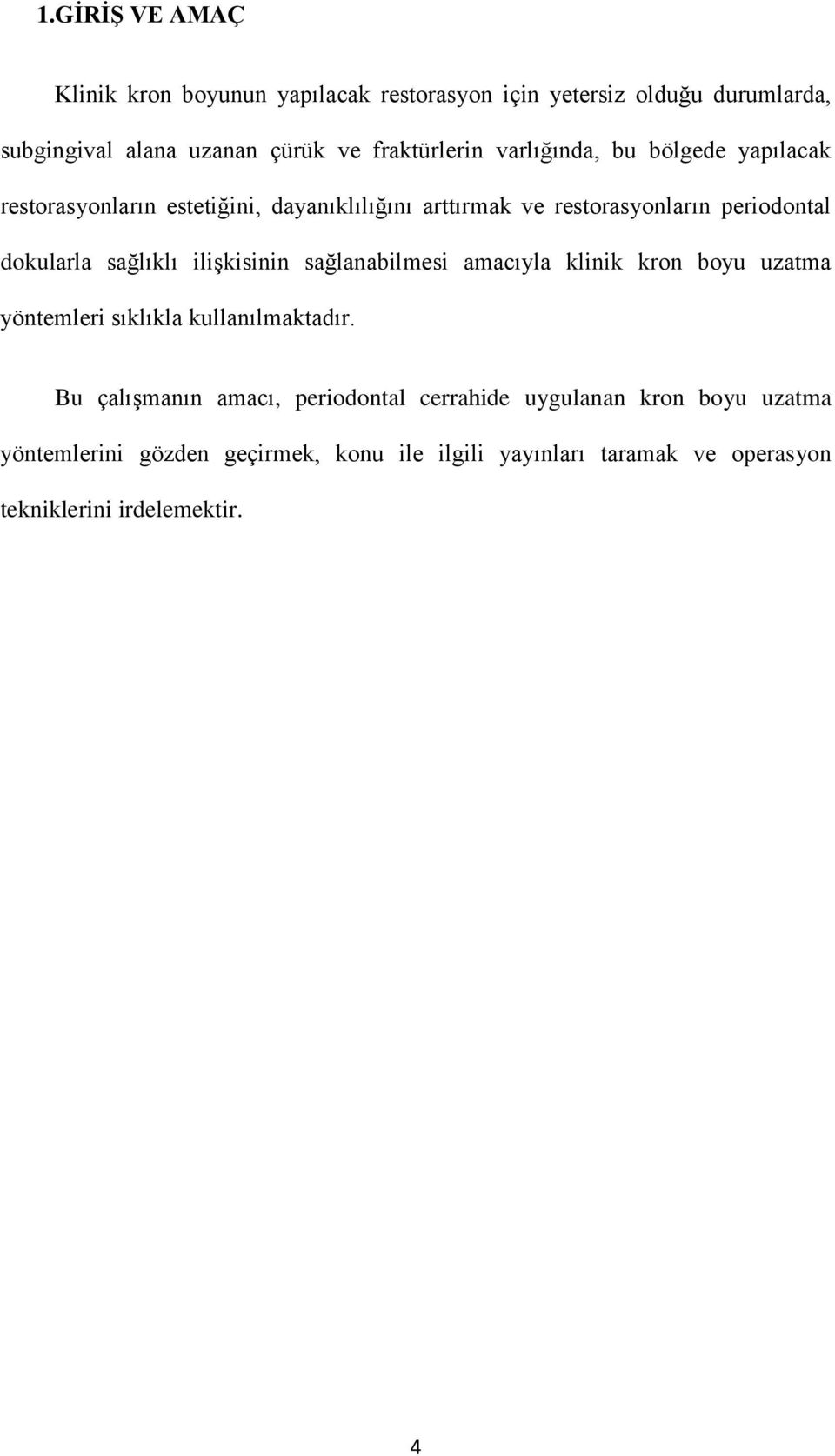 sağlıklı ilişkisinin sağlanabilmesi amacıyla klinik kron boyu uzatma yöntemleri sıklıkla kullanılmaktadır.