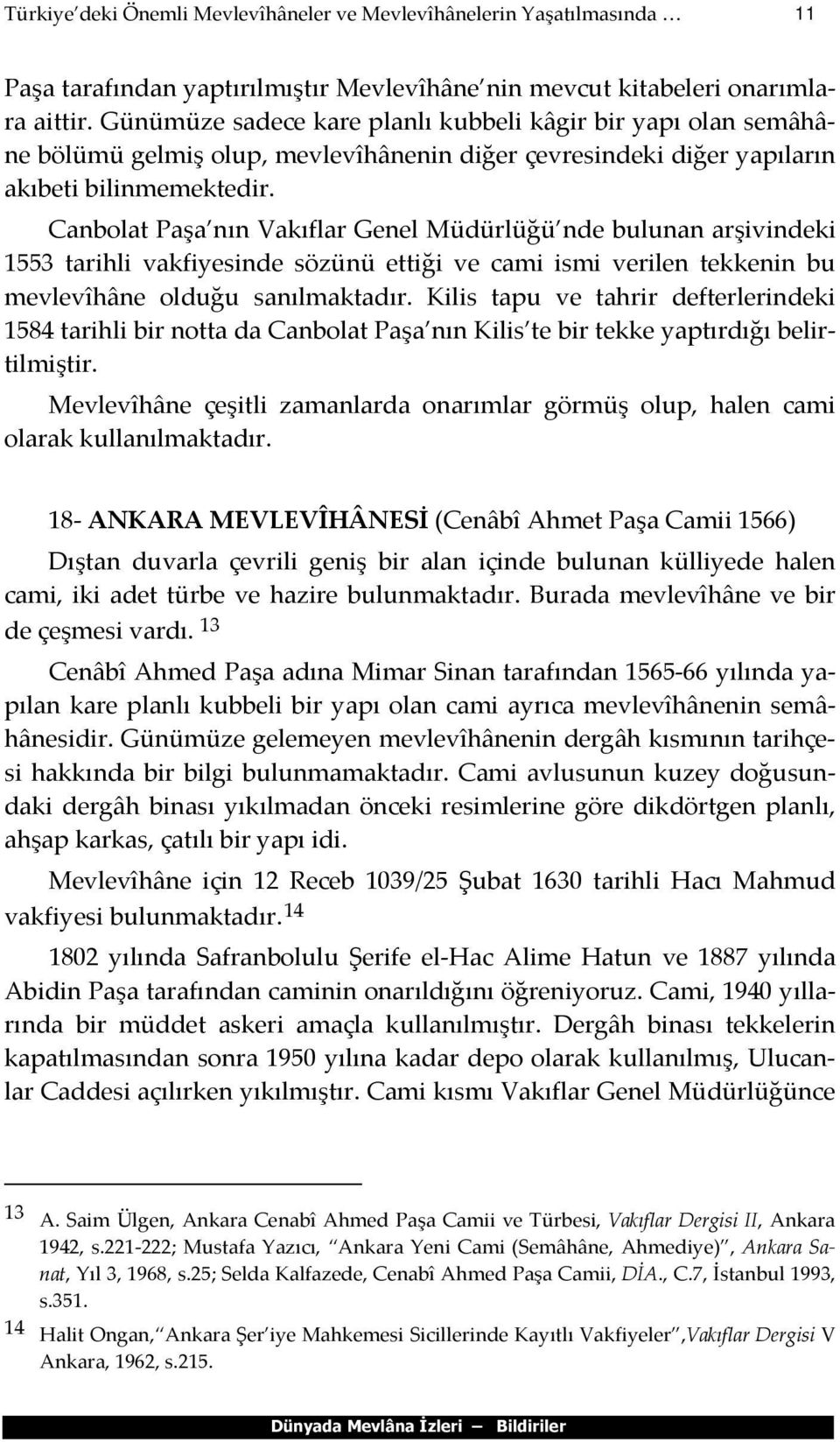 Canbolat Paşa nın Vakıflar Genel Müdürlüğü nde bulunan arşivindeki 1553 tarihli vakfiyesinde sözünü ettiği ve cami ismi verilen tekkenin bu mevlevîhâne olduğu sanılmaktadır.