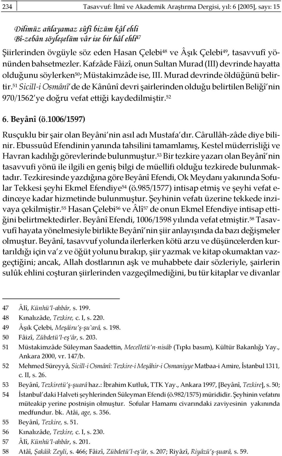 51 Sicill-i Osmânî de de Kânûnî devri şairlerinden olduğu belirtilen Beliğî nin 970/1562 ye doğru vefat ettiği kaydedilmiştir. 52 6. Beyânî (ö.
