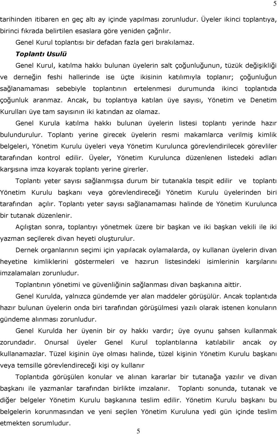 Toplantı Usulü Genel Kurul, katılma hakkı bulunan üyelerin salt çoğunluğunun, tüzük değişikliği ve derneğin feshi hallerinde ise üçte ikisinin katılımıyla toplanır; çoğunluğun sağlanamaması sebebiyle