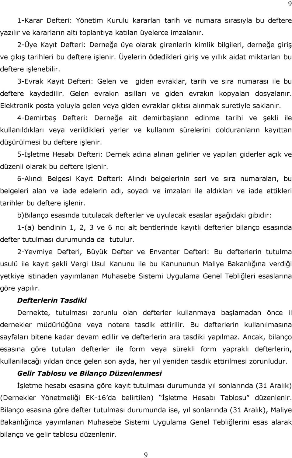 3-Evrak Kayıt Defteri: Gelen ve giden evraklar, tarih ve sıra numarası ile bu deftere kaydedilir. Gelen evrakın asılları ve giden evrakın kopyaları dosyalanır.