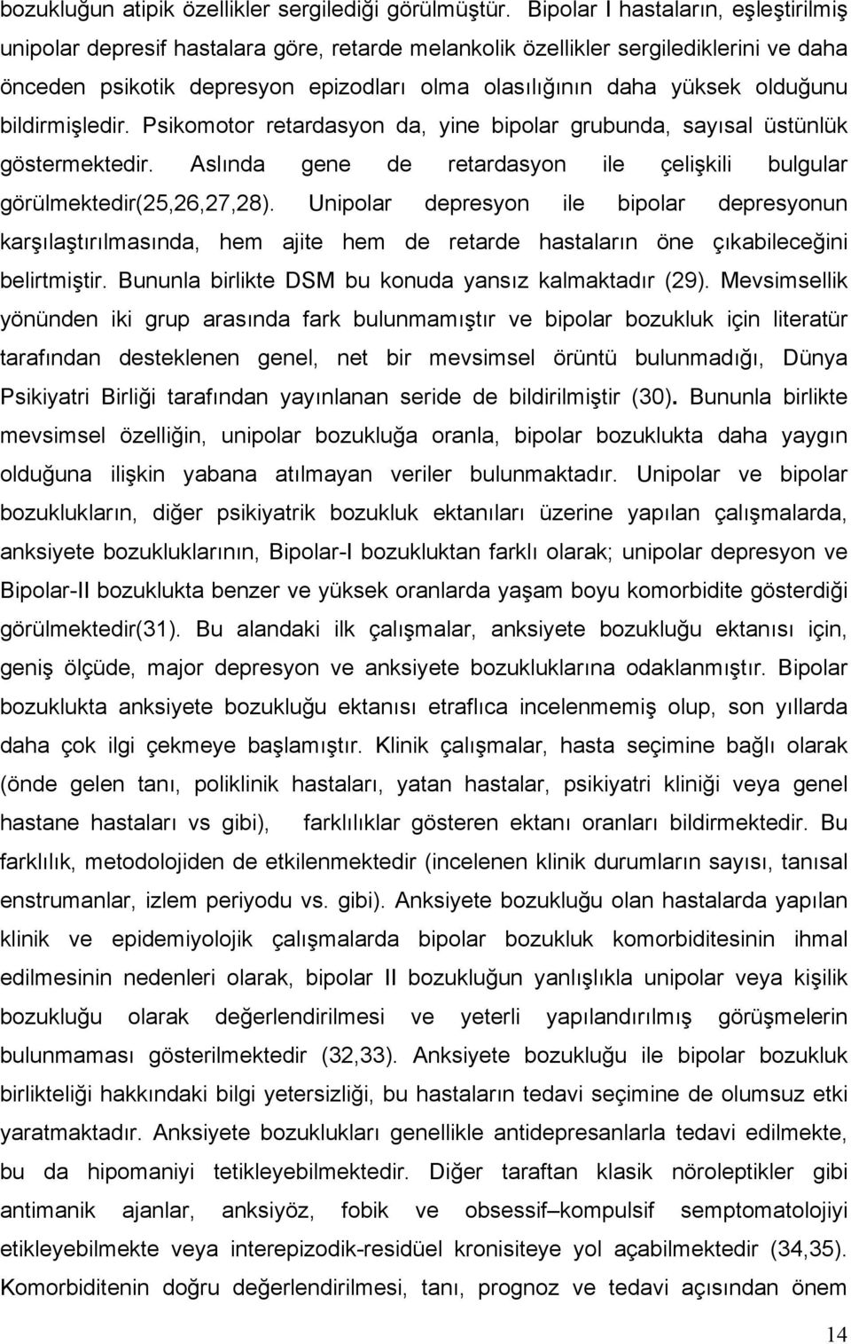 olduğunu bildirmişledir. Psikomotor retardasyon da, yine bipolar grubunda, sayısal üstünlük göstermektedir. Aslında gene de retardasyon ile çelişkili bulgular görülmektedir(25,26,27,28).