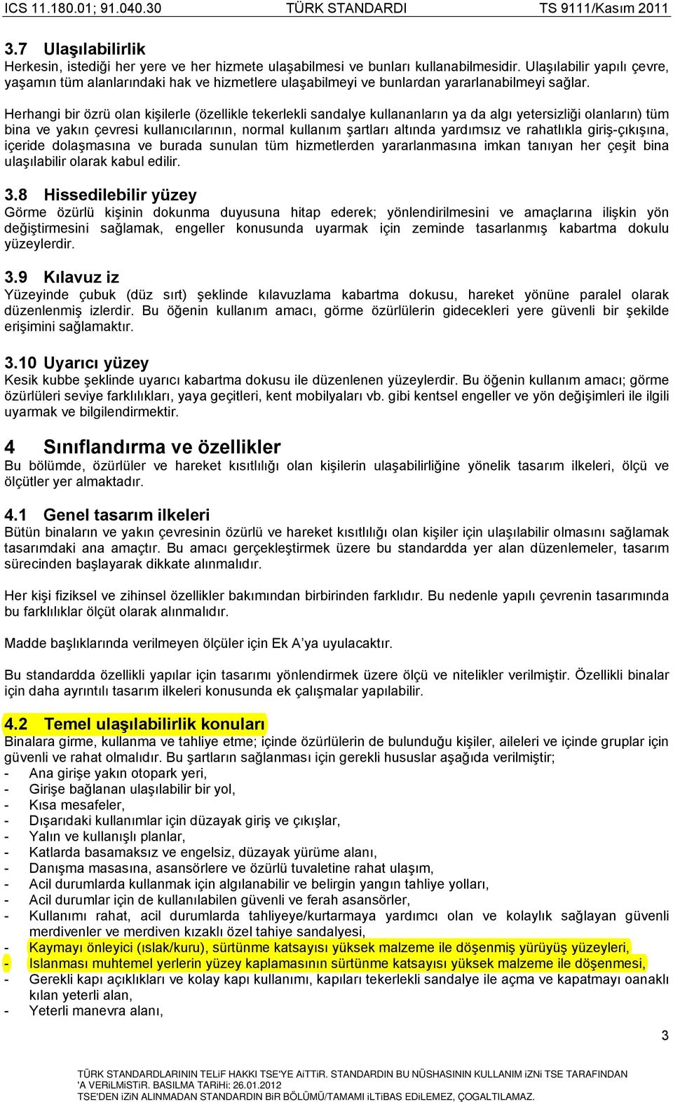 Herhangi bir özrü olan kişilerle (özellikle tekerlekli sandalye kullananların ya da algı yetersizliği olanların) tüm bina ve yakın çevresi kullanıcılarının, normal kullanım şartları altında yardımsız