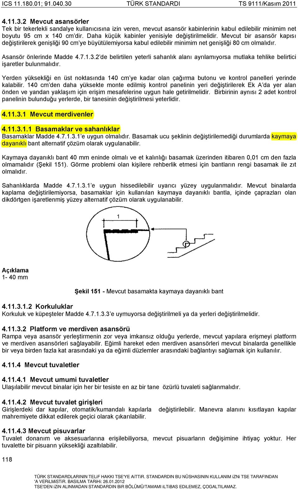 Asansör önlerinde Madde 4.7.1.3.2 de belirtilen yeterli sahanlık alanı ayrılamıyorsa mutlaka tehlike belirtici işaretler bulunmalıdır.