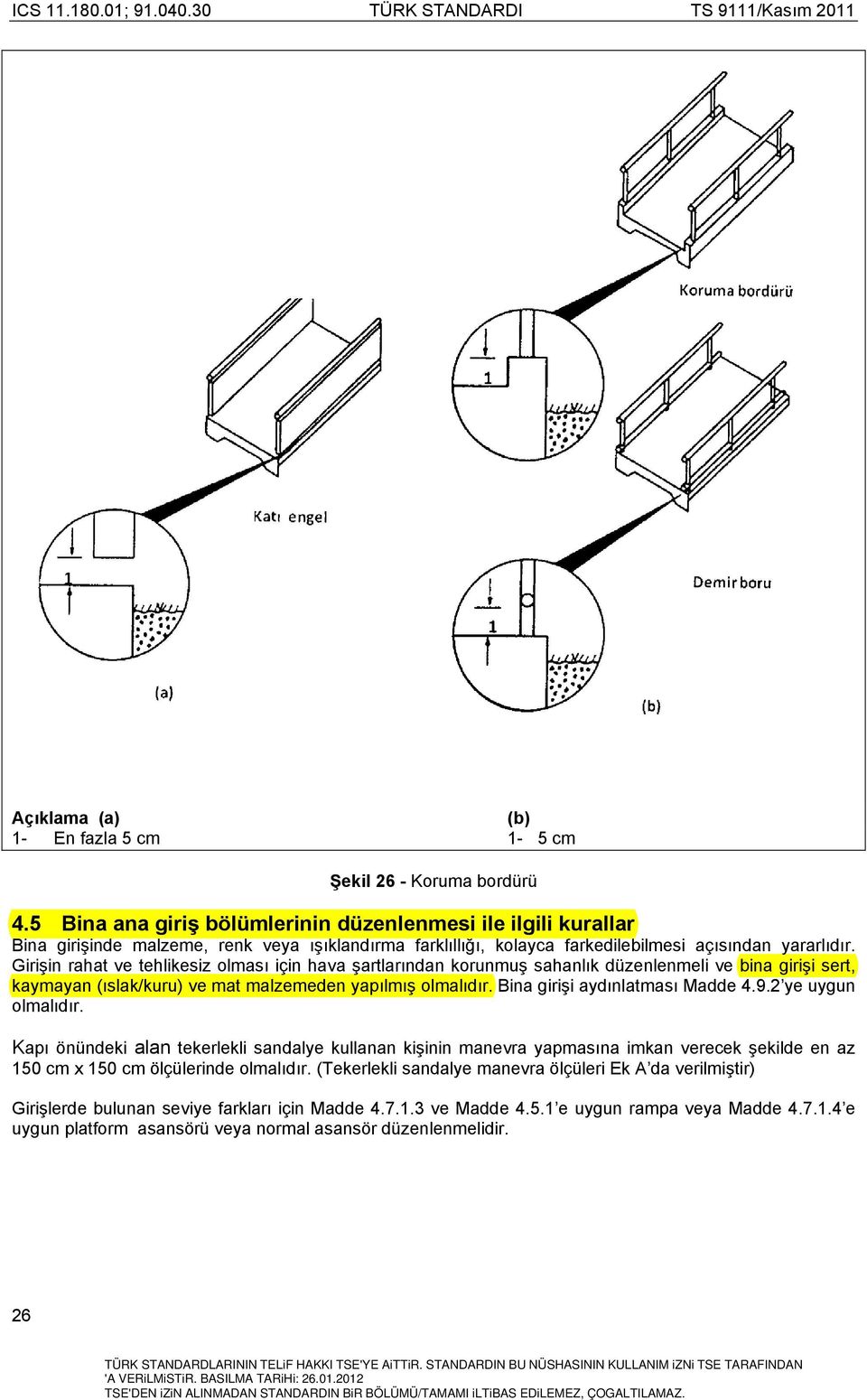 Girişin rahat ve tehlikesiz olması için hava şartlarından korunmuş sahanlık düzenlenmeli ve bina girişi sert, kaymayan (ıslak/kuru) ve mat malzemeden yapılmış olmalıdır.