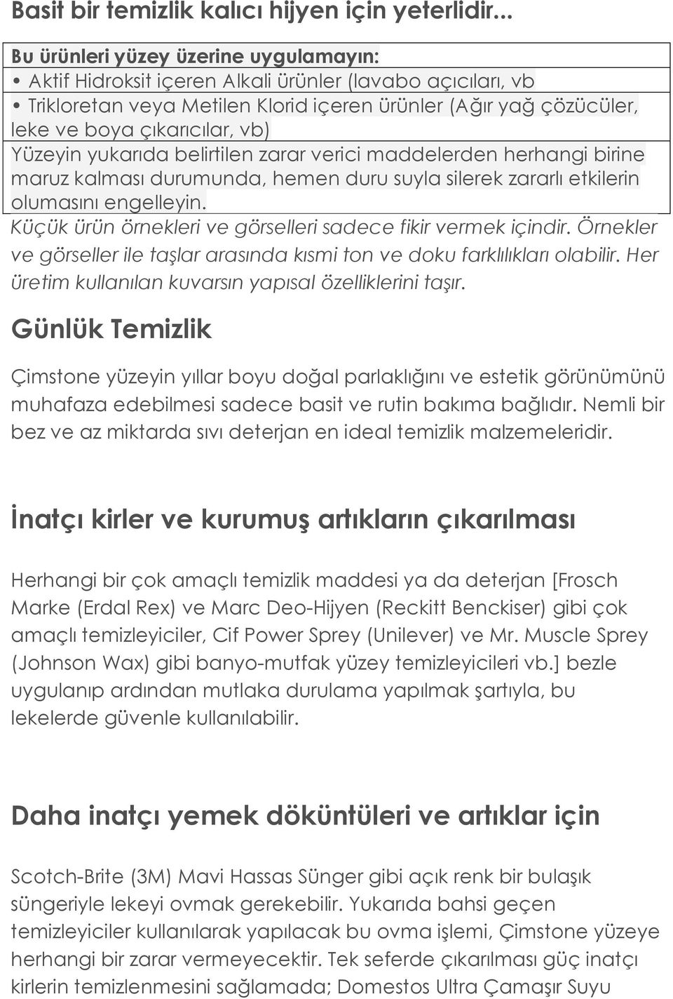 Yüzeyin yukarıda belirtilen zarar verici maddelerden herhangi birine maruz kalması durumunda, hemen duru suyla silerek zararlı etkilerin olumasını engelleyin.