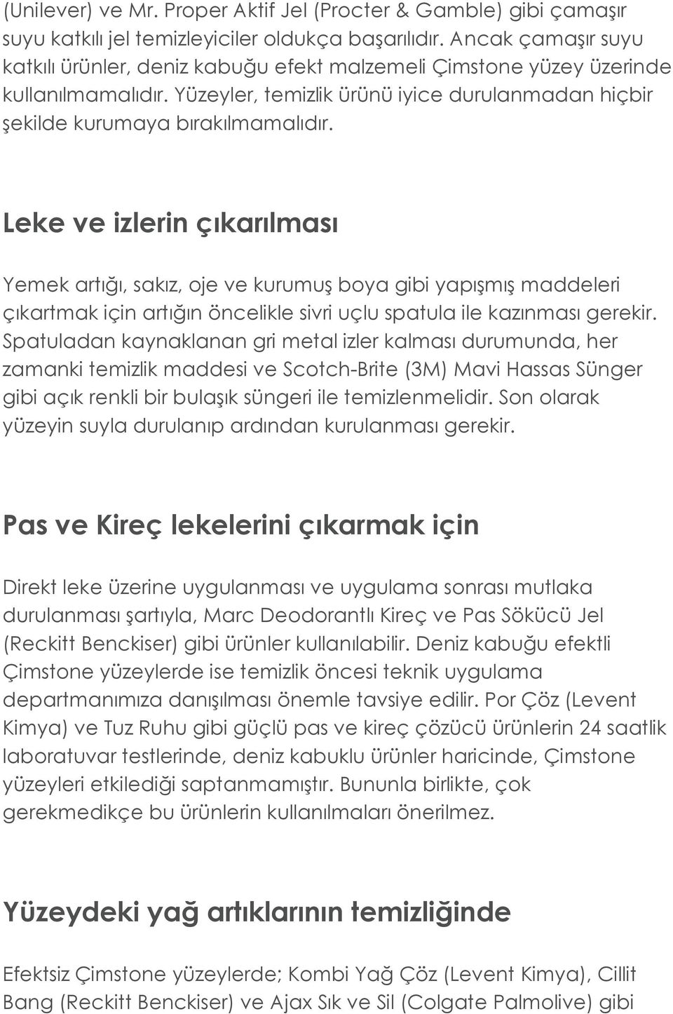 Leke ve izlerin çıkarılması Yemek artığı, sakız, oje ve kurumuş boya gibi yapışmış maddeleri çıkartmak için artığın öncelikle sivri uçlu spatula ile kazınması gerekir.