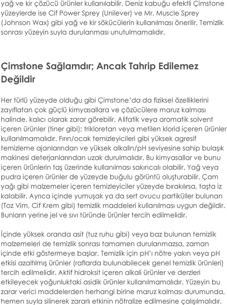 Çimstone Sağlamdır; Ancak Tahrip Edilemez Değildir Her türlü yüzeyde olduğu gibi Çimstone da da fiziksel özelliklerini zayıflatan çok güçlü kimyasallara ve çözücülere maruz kalması halinde, kalıcı