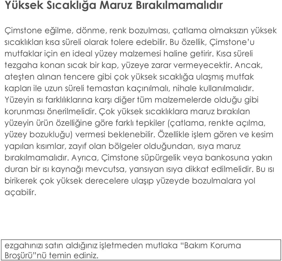 Ancak, ateşten alınan tencere gibi çok yüksek sıcaklığa ulaşmış mutfak kapları ile uzun süreli temastan kaçınılmalı, nihale kullanılmalıdır.